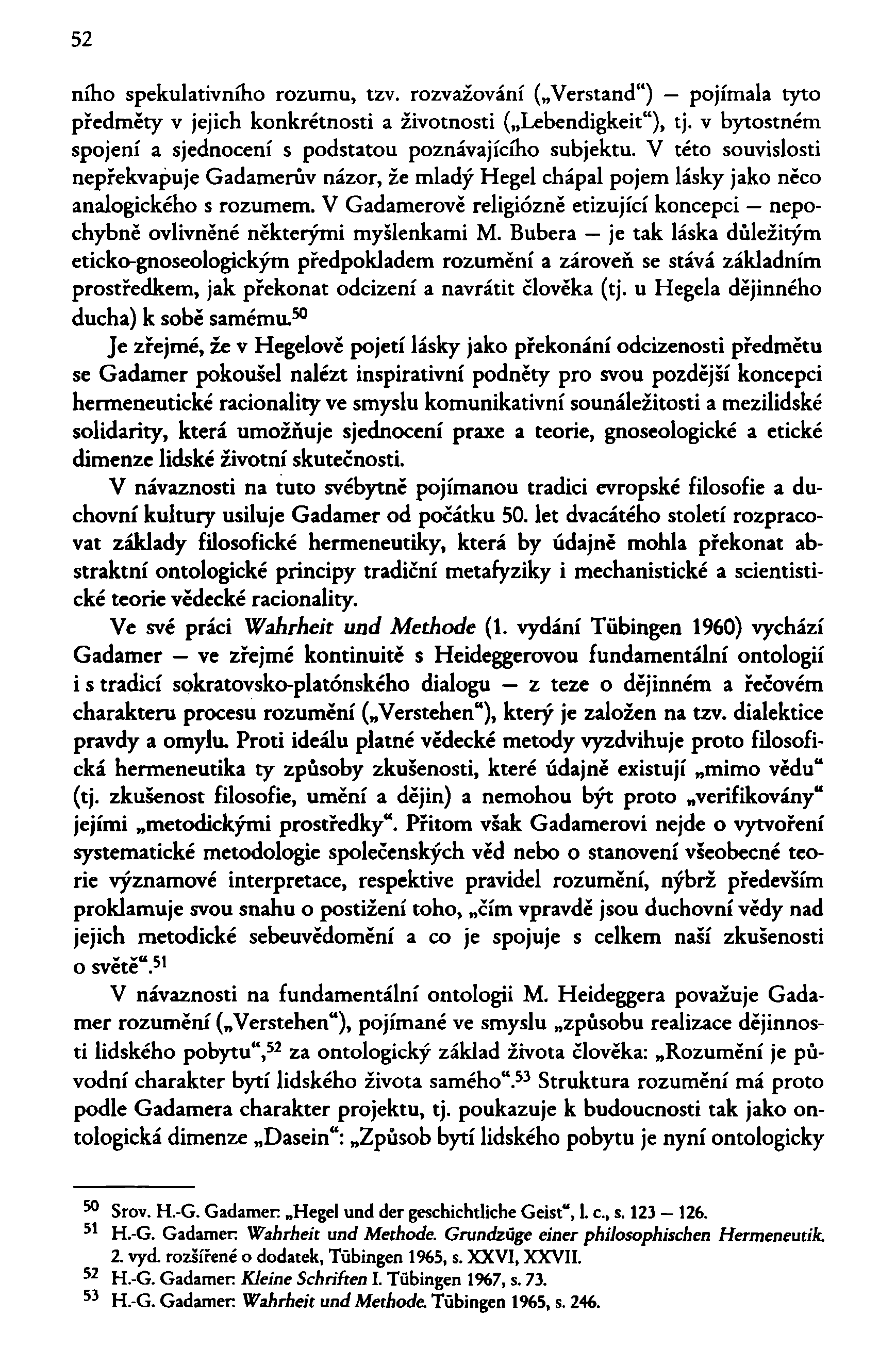 52 ního spekulativního rozumu, tzv. rozvažování ( Verstand") pojímala tyto předměty v jejich konkrétnosti a životnosti ( Lebendigkeit"), tj.