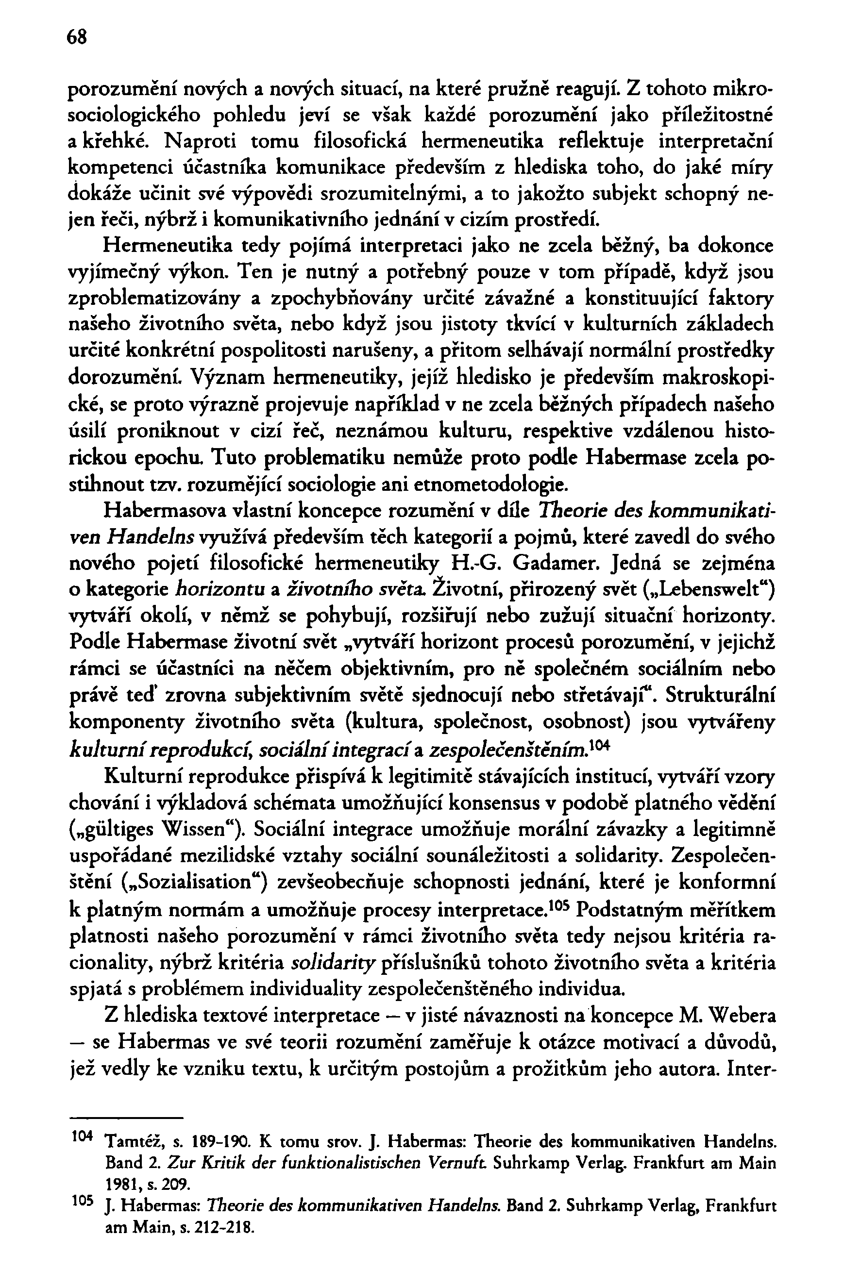 68 porozumění nových a nových situací, na které pružně reagují. Z tohoto mikrosociologického pohledu jeví se však každé porozumění jako příležitostné a křehké.