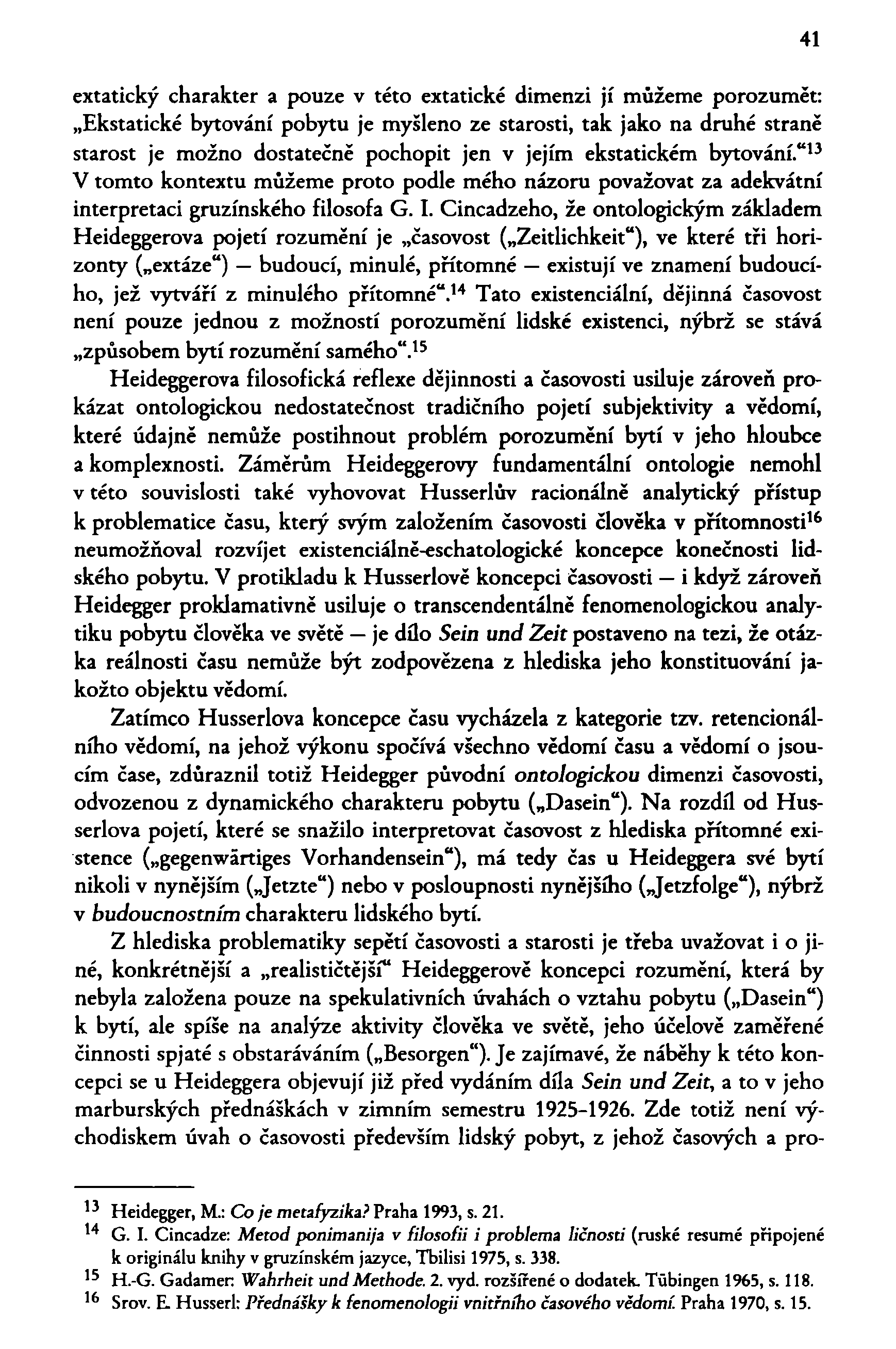 41 extatický charakter a pouze v této extatické dimenzi jí můžeme porozumět: Ekstatické bytování pobytu je myšleno ze starosti, tak jako na druhé straně starost je možno dostatečně pochopit jen v