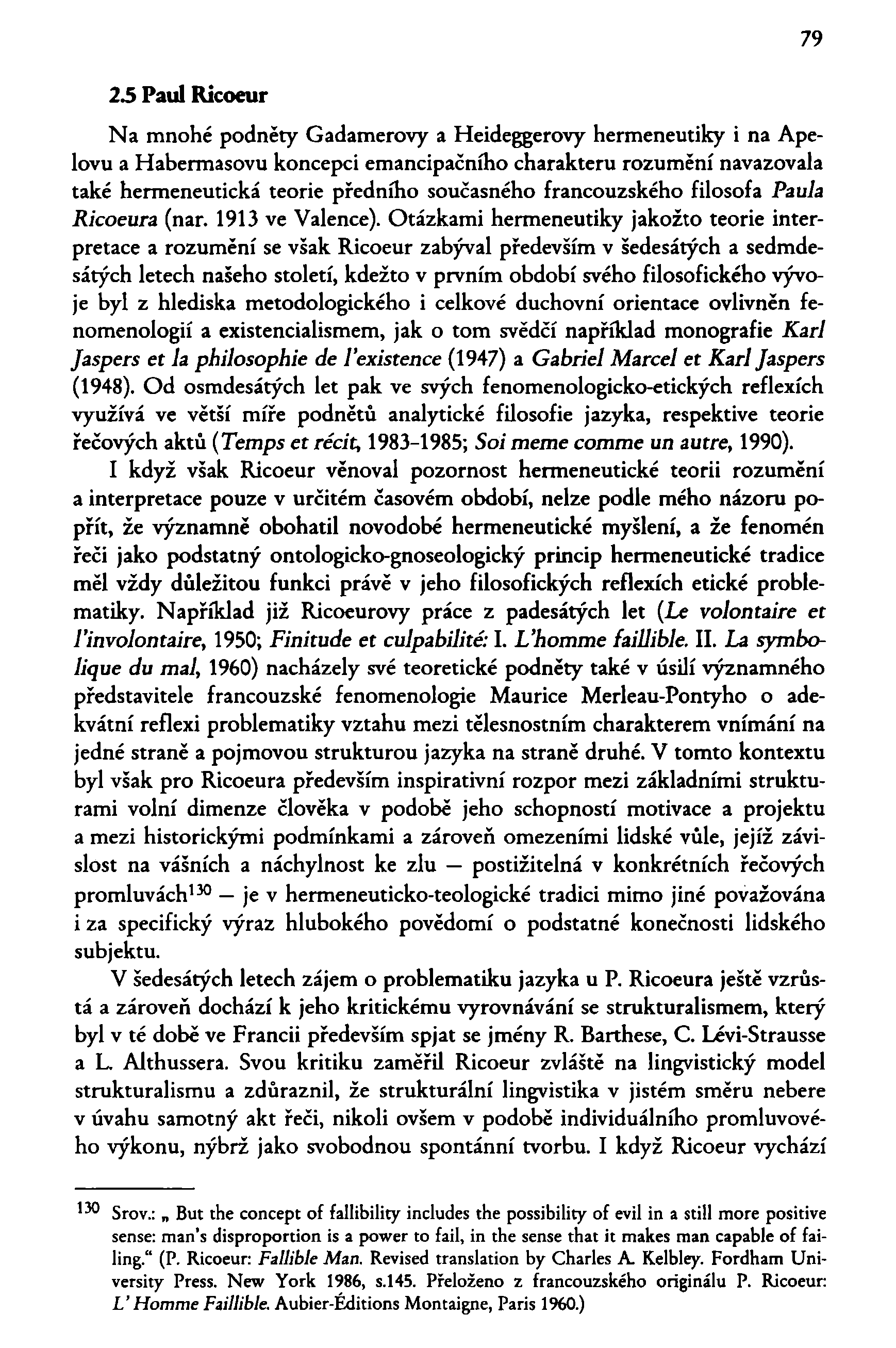 79 25 Paul Ricoeur Na mnohé podněty Gadamerovy a Heideggerovy hermeneutiky i na Apelovu a Habermasovu koncepci emancipačního charakteru rozumění navazovala také hermeneutická teorie předního