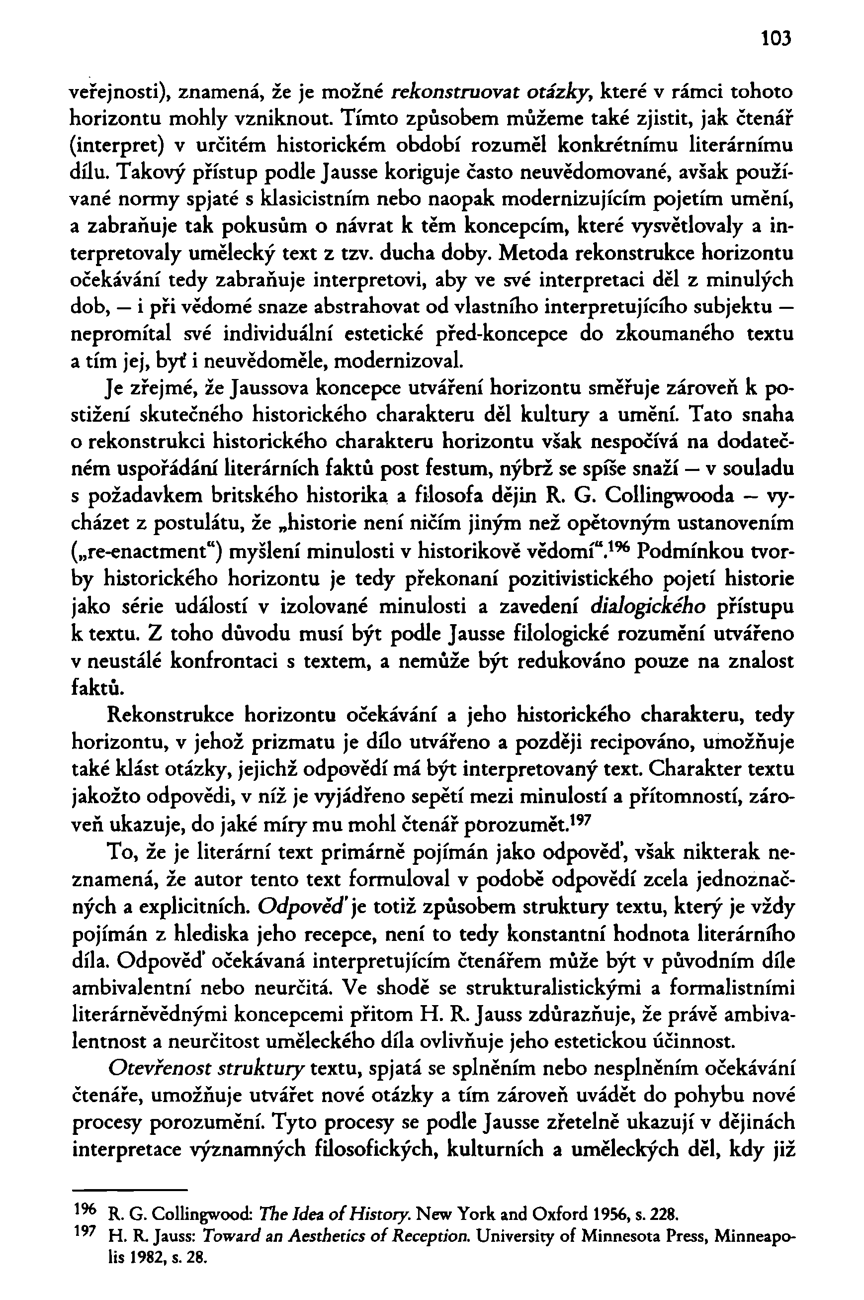 103 veřejnosti), znamená, že je možné rekonstruovat otázky, které v rámci tohoto horizontu mohly vzniknout.