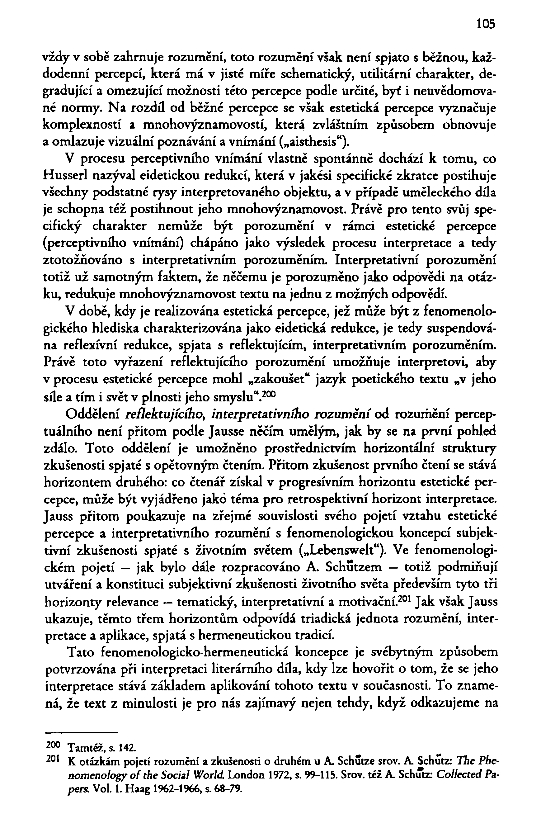 105 vždy v sobě zahrnuje rozumění, toto rozumění však není spjato s běžnou, každodenní percepcí, která má v jisté míře schematický, utilitární charakter, degradující a omezující možnosti této