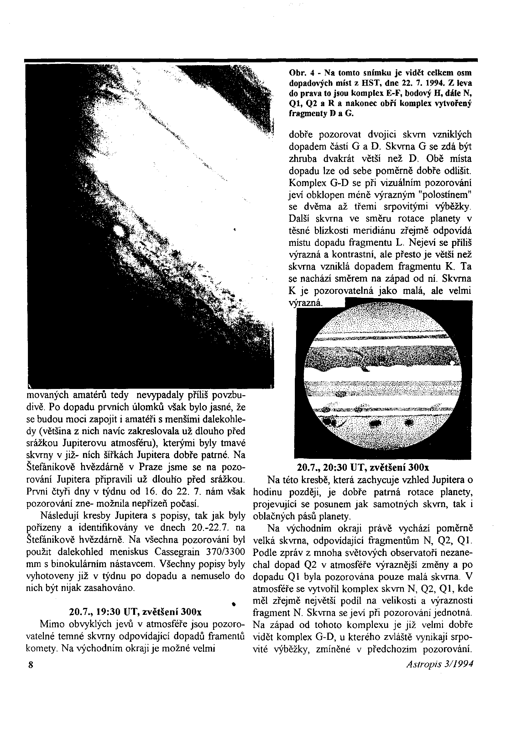 Obr. 4 - Na tomto snímku je vidět celkem osm dopadových míst z HST, dne 22. 7. 1994. Z leva do pravá to jsou komplex E-F, bodový H, dále N, Ql, Q2 a R a nakonec obří komplex vytvořený fragmenty D a G.