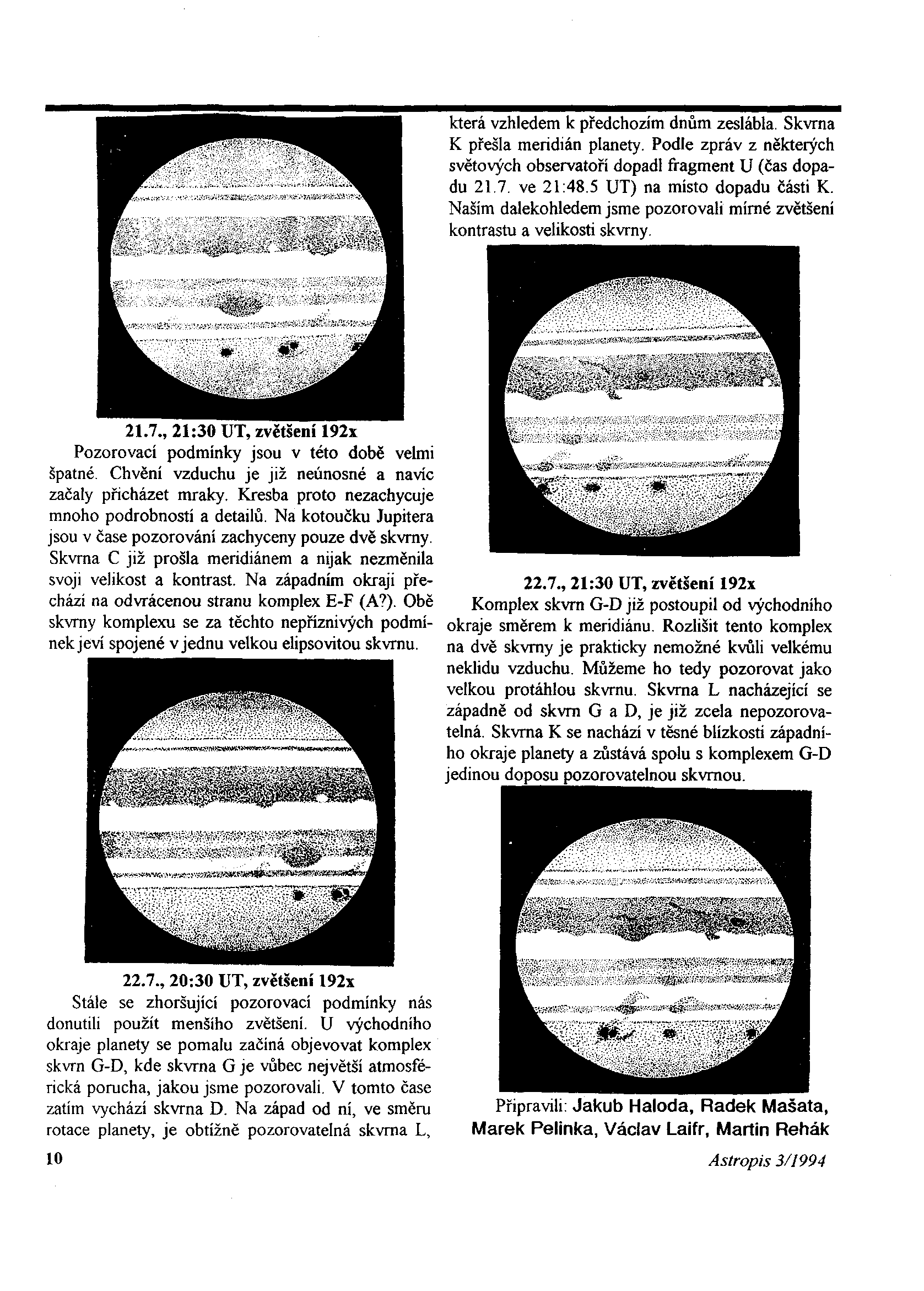 která vzhledem k předchozím dnům zeslábla. Skvrna K přešla meridián planety. Podle zpráv z některých světových observatoří dopadl fragment U (čas dopadu 21.7. ve 21:48.5 UT) na místo dopadu části K.