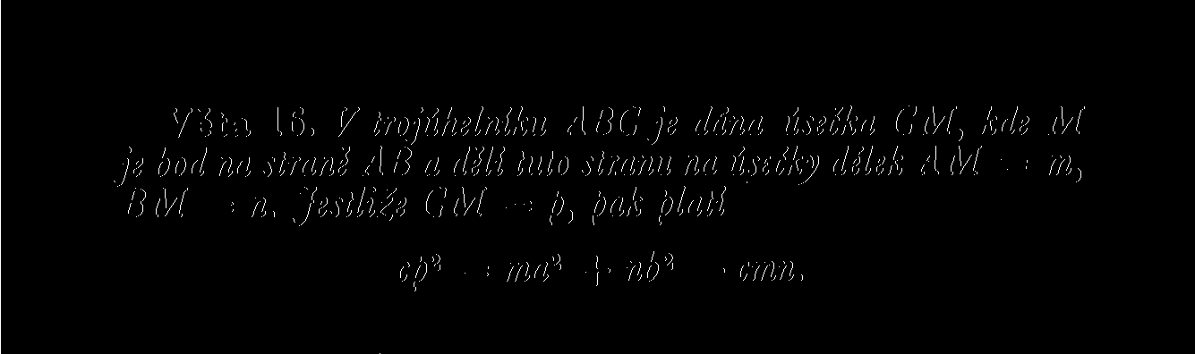 Věta 16. V trojúhelníku ABC je dána úsečka CM, kde M je bod na straní AB a džlí tuto stranu na úsečky délek AM = BM = n. Jestliže CM = p, pak platí cp 2 = ma 2 + nb 2 cmn. Obr. 55 D ů k a z (obr. 55).
