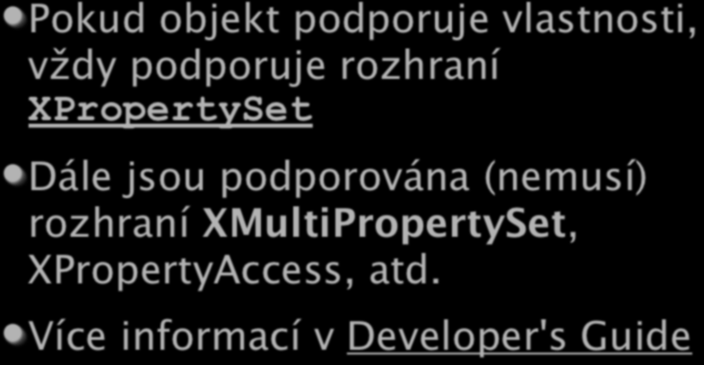 Properties Pokud objekt podporuje vlastnosti, vždy podporuje rozhraní XPropertySet Dále jsou