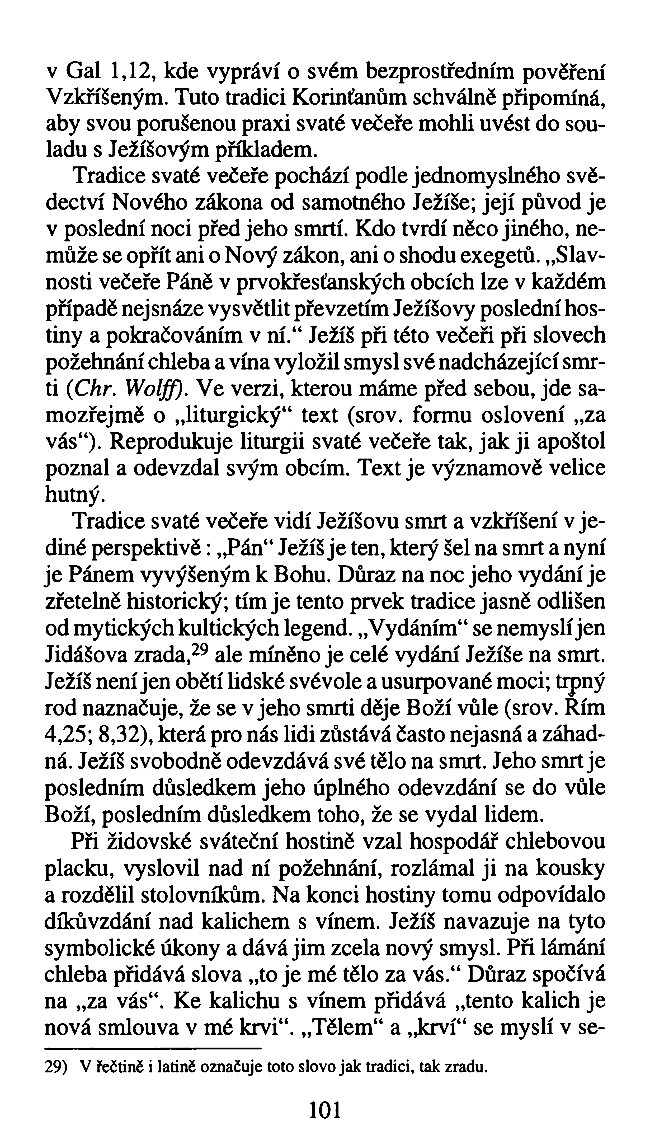 v Gal 1,12, kde vypráví o svém bezprostředním pověření Vzkříšeným. Tuto tradici Korinťanům schválně připomíná, aby svou porušenou praxi svaté večeře mohli uvést do souladu s Ježíšovým příkladem.