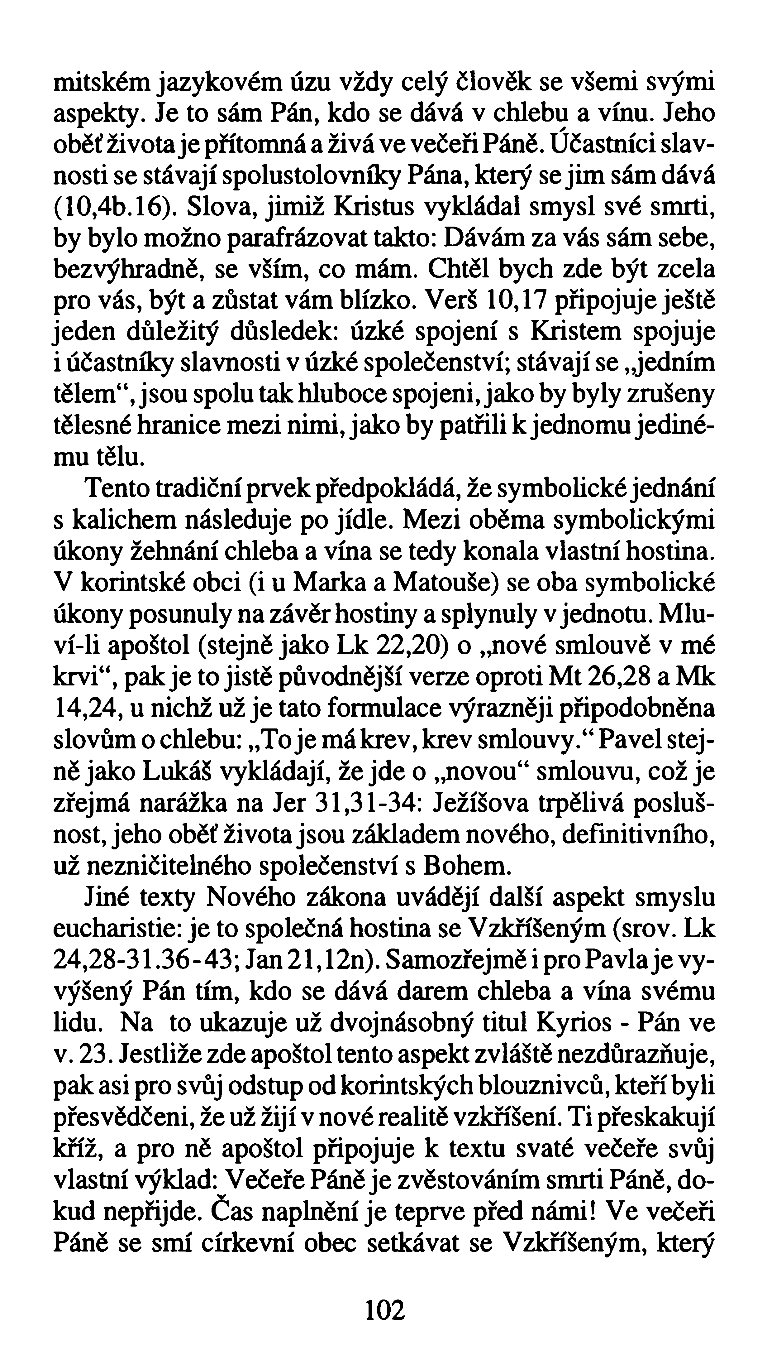 mitském jazykovém úzu vždy celý člověk se všemi svými aspekty. Je to sám Pán, kdo se dává v chlebu a vínu. Jeho oběť života je přítomná a živá ve večeři Páně.