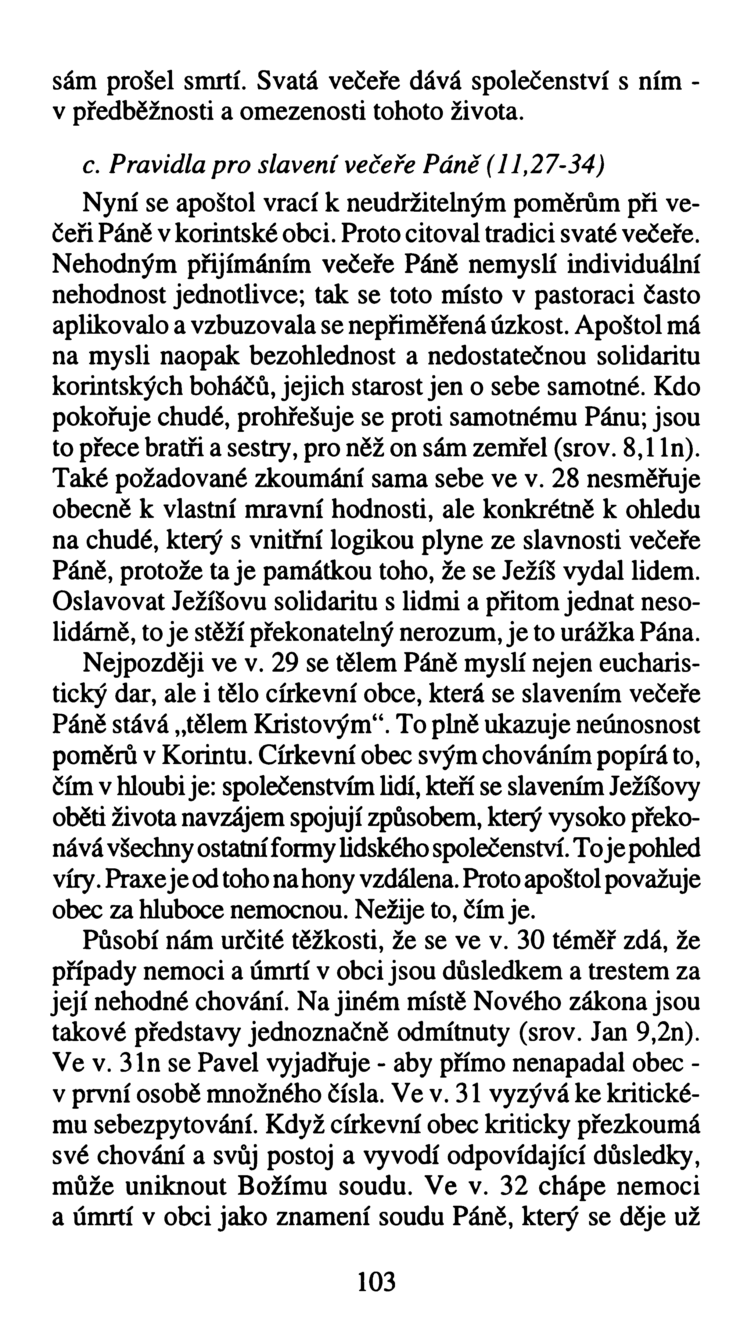 sám prošel smrtí. Svatá večeře dává společenství s ním - v předběžnosti a omezenosti tohoto života. c.