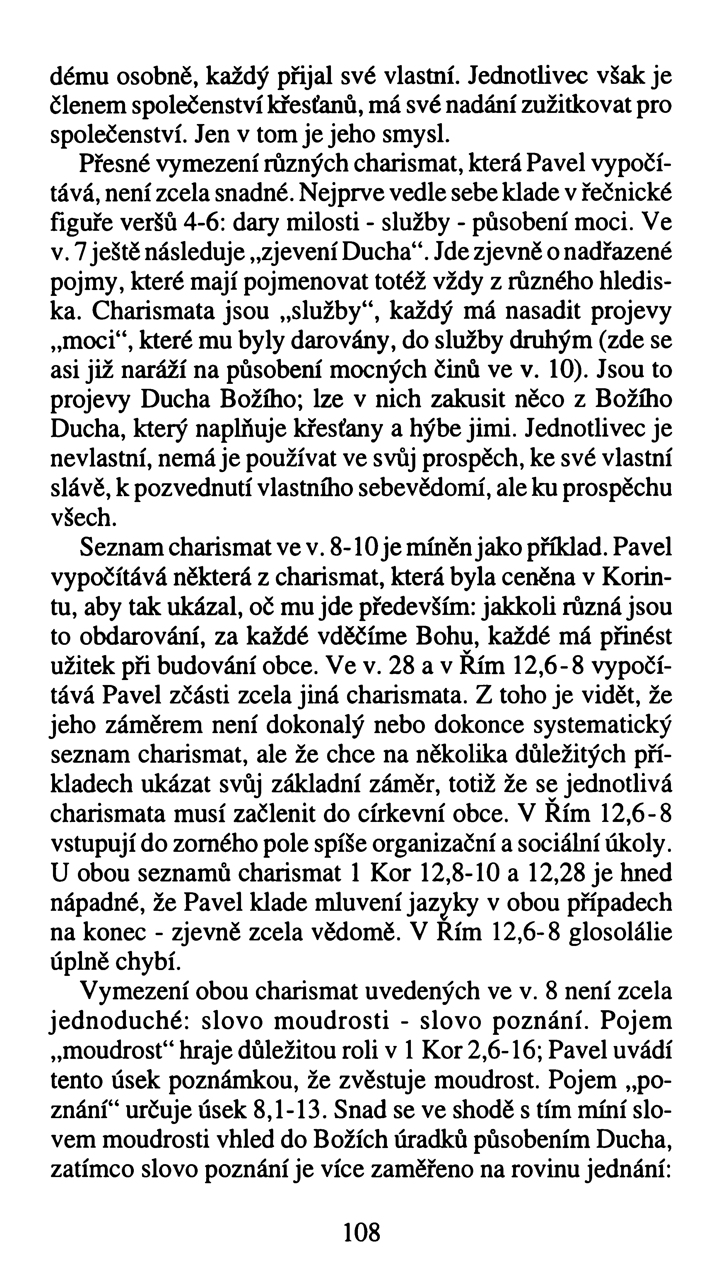 dému osobně, každý přijal své vlastní. Jednotlivec však je členem společenství křesťanů, má své nadání zužitkovat pro společenství. Jen v tom je jeho smysl.