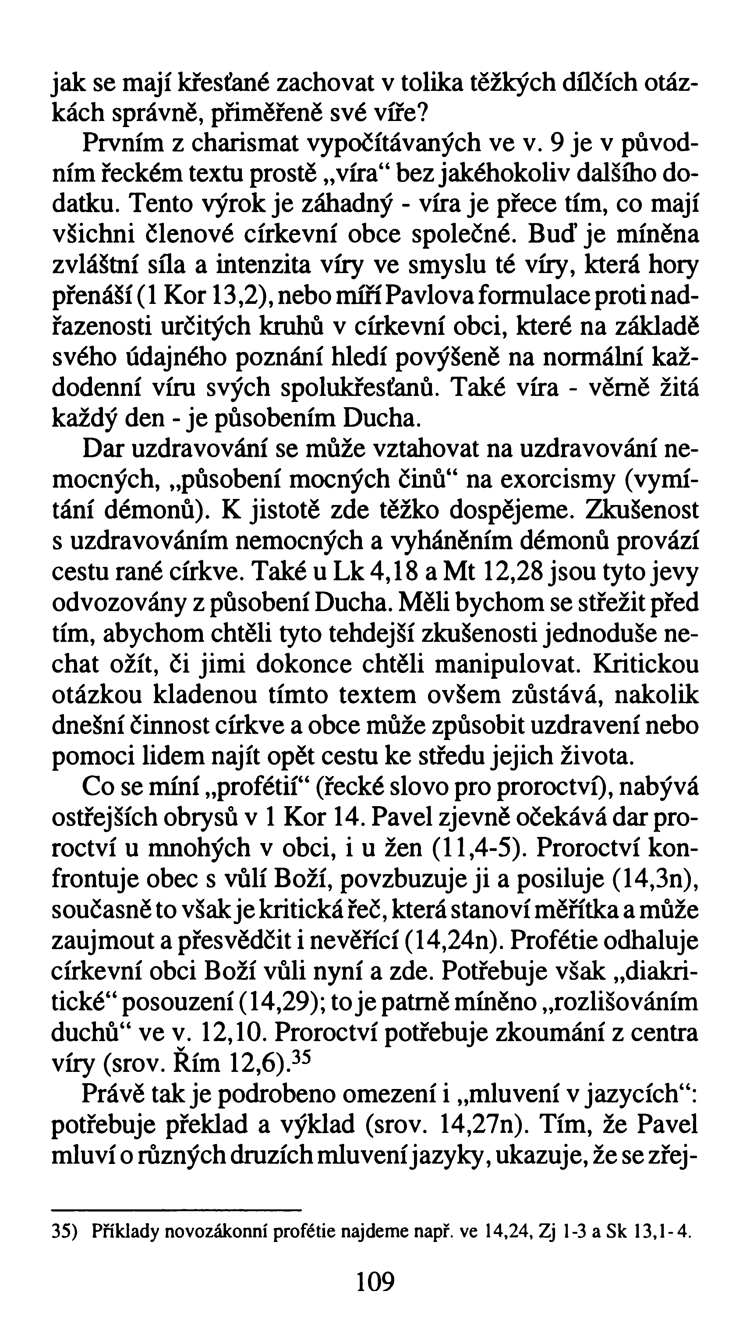 jak se mají křesťané zachovat v tolika těžkých dílčích otázkách správně, přiměřeně své víře? Prvním z charismat vypočítávaných ve v.
