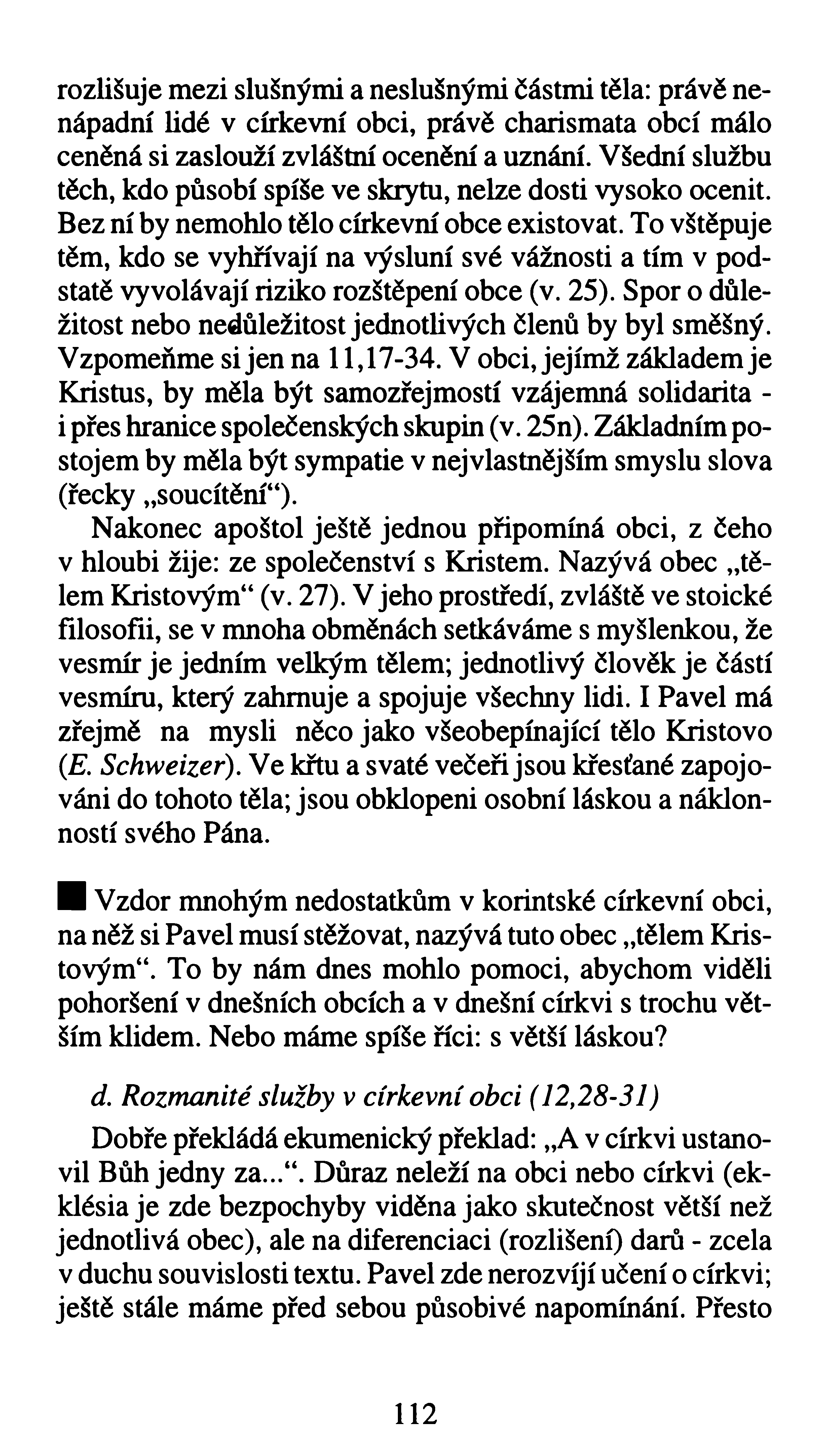 rozlišuje mezi slušnými a neslušnými částmi těla: právě nenápadní lidé v církevní obci, právě charismata obcí málo ceněná si zaslouží zvláštní ocenění a uznání.