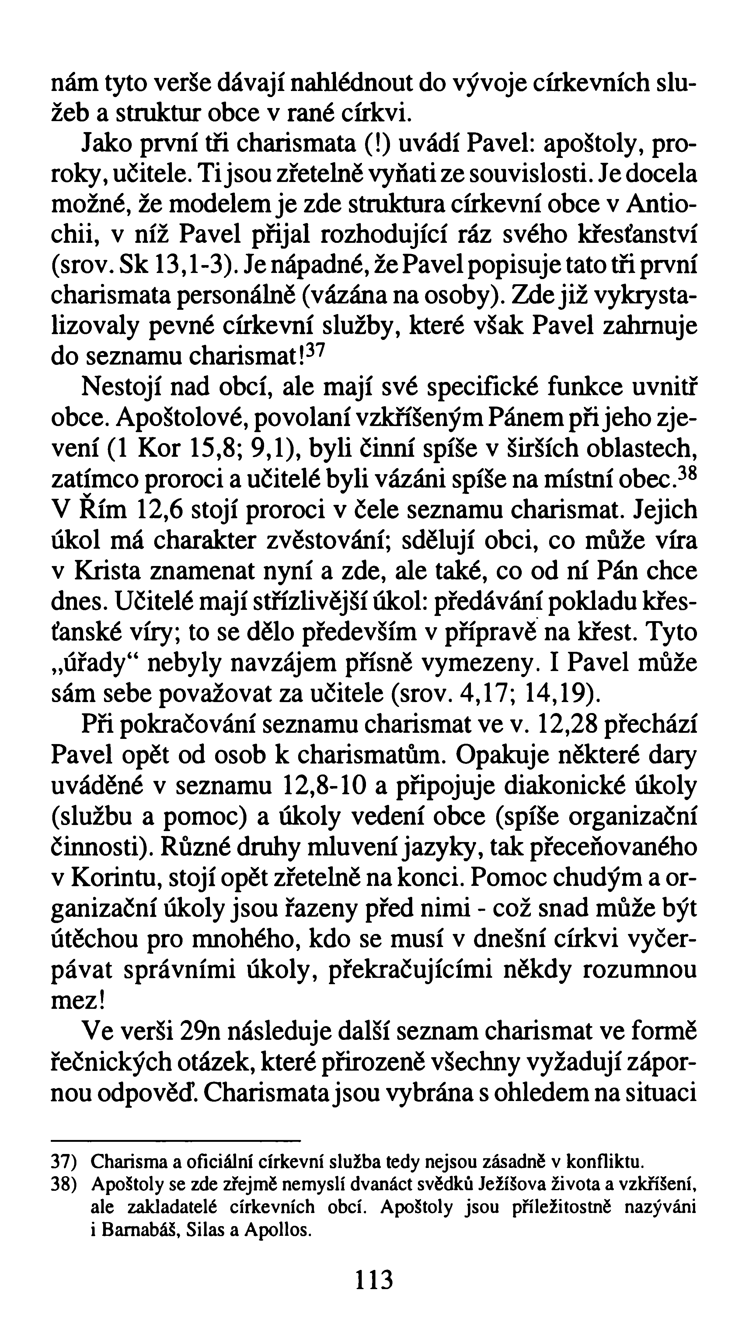 nám tyto verše dávají nahlédnout do vývoje církevních služeb a struktur obce v rané církvi. Jako první tři charismata (!) uvádí Pavel: apoštoly, proroky, učitele.