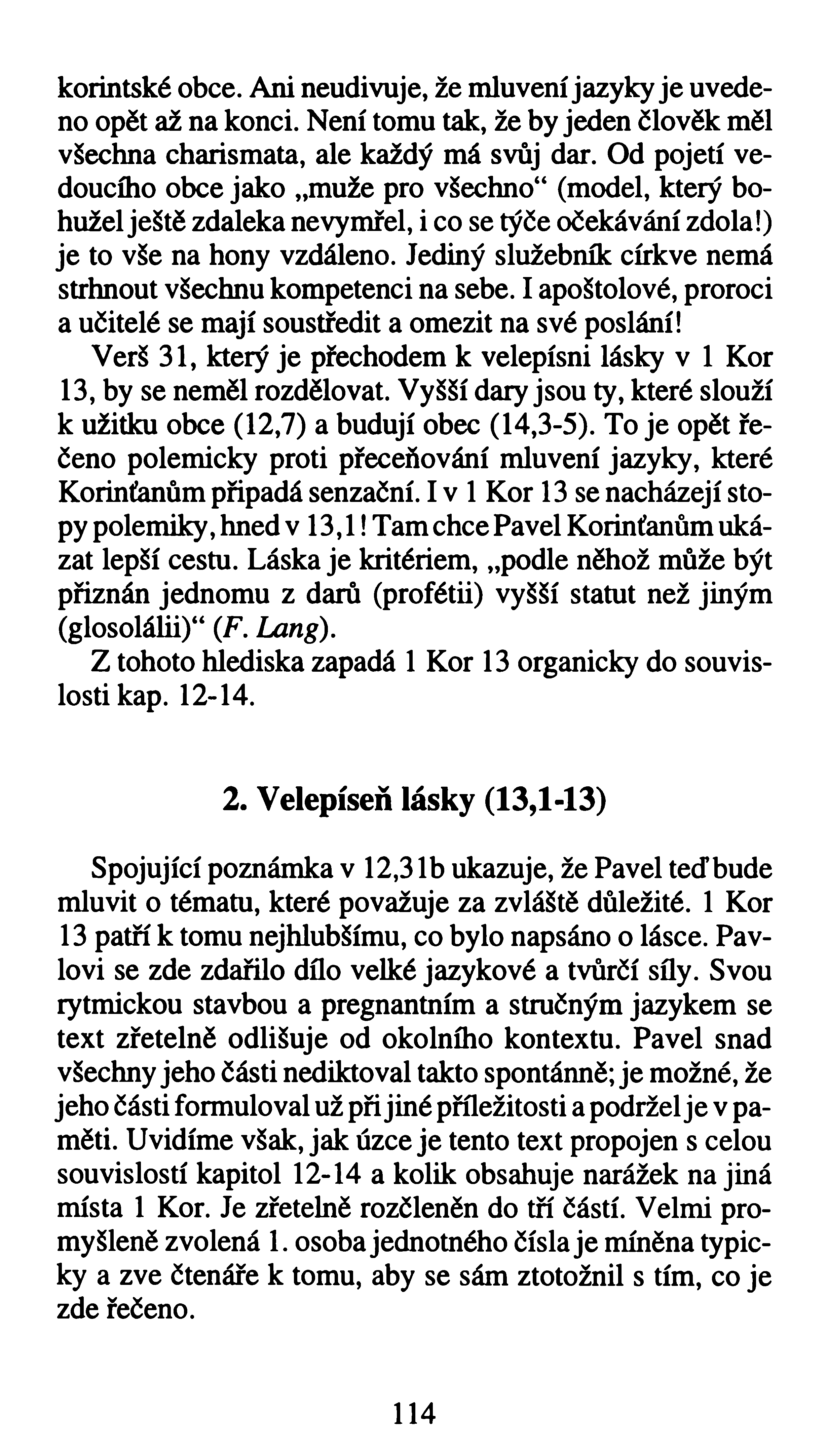 korintské obce. Ani neudivuje, že mluvení jazyky je uvedeno opět až na konci. Není tomu tak, že by jeden člověk měl všechna charismata, ale každý má svůj dar.