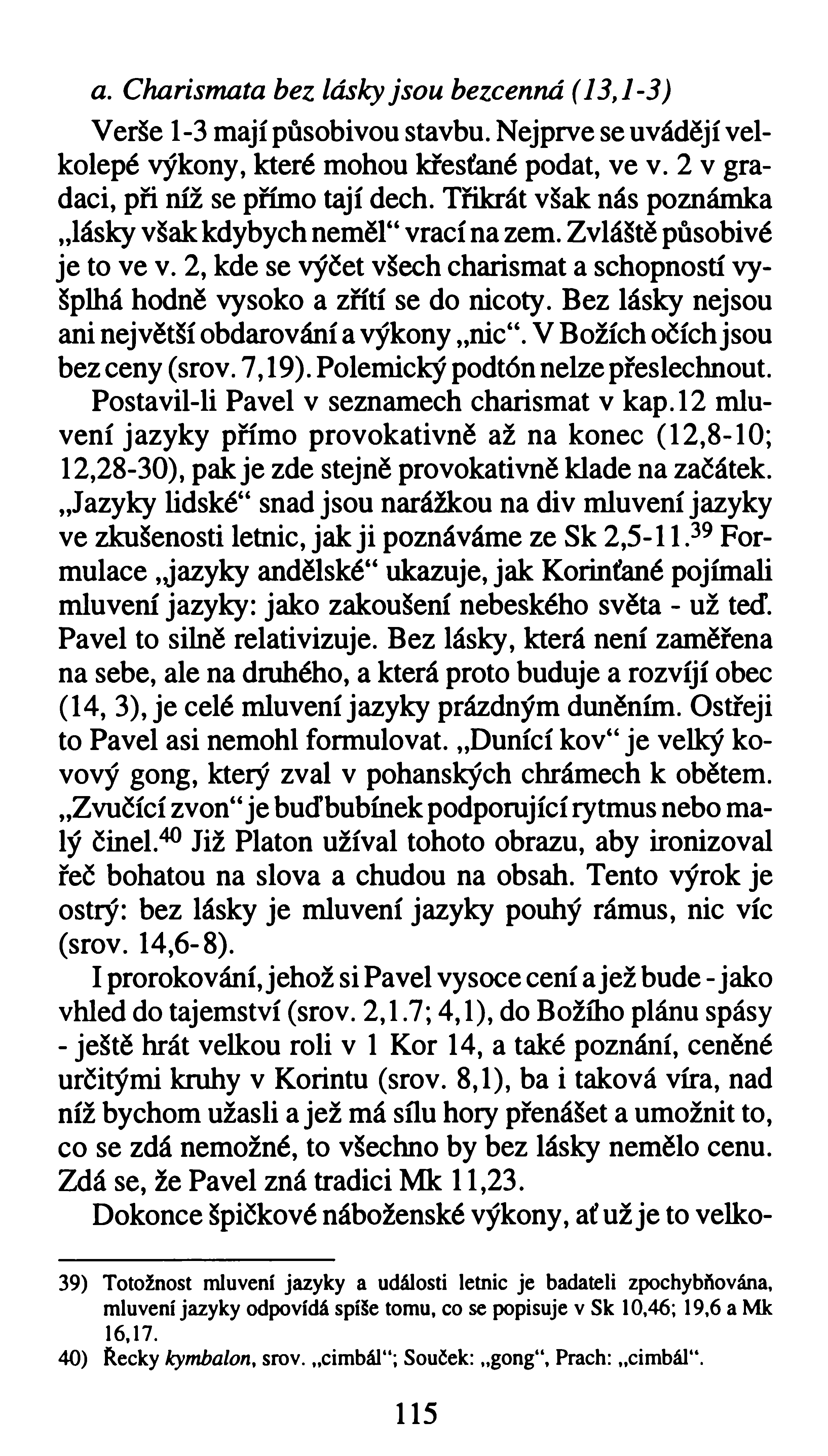 a. Charismata bez lásky jsou bezcenná (13,1-3) Verše 1-3 mají působivou stavbu. Nejprve se uvádějí velkolepé výkony, které mohou křesťané podat, ve v. 2 v gradaci, při níž se přímo tají dech.