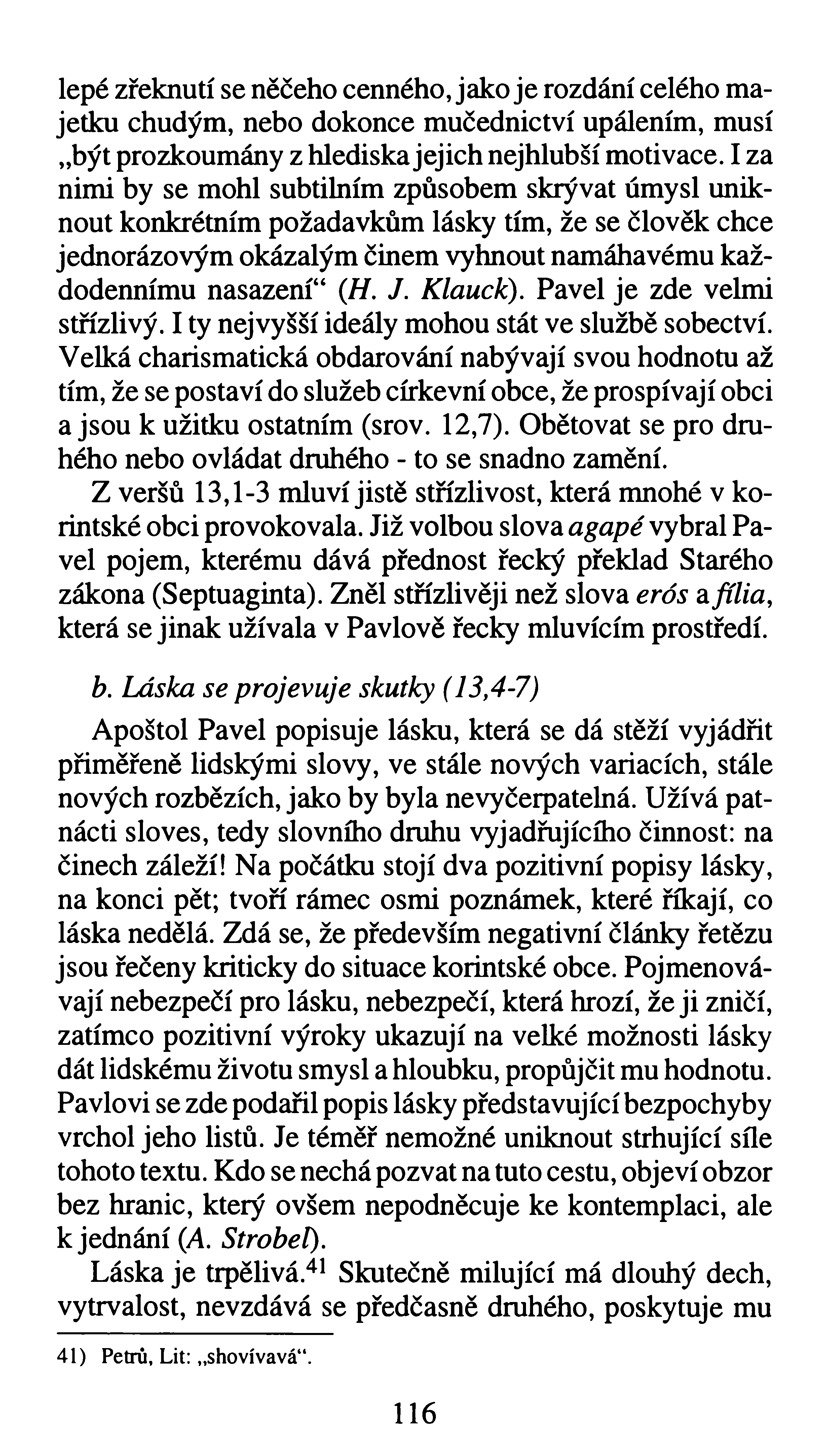 lepé zřeknutí se něčeho cenného, jako je rozdání celého majetku chudým, nebo dokonce mučednictví upálením, musí být prozkoumány z hlediska jejich nejhlubší motivace.