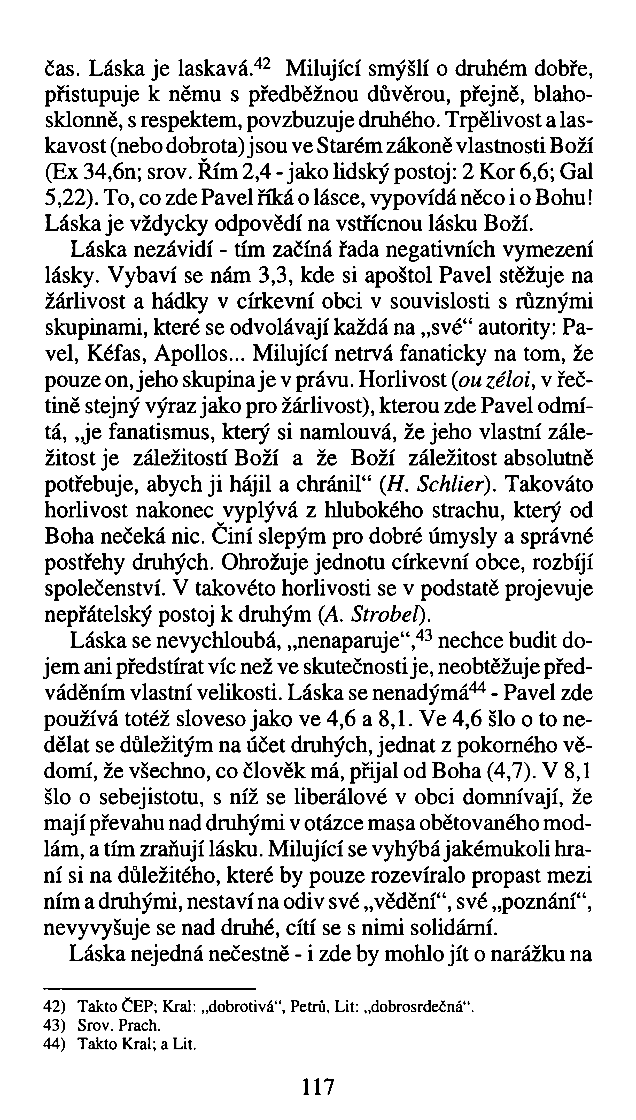 čas. Láska je laskavá.42 Milující smýšlí o druhém dobře, přistupuje k němu s předběžnou důvěrou, přejně, blahosklonně, s respektem, povzbuzuje druhého.