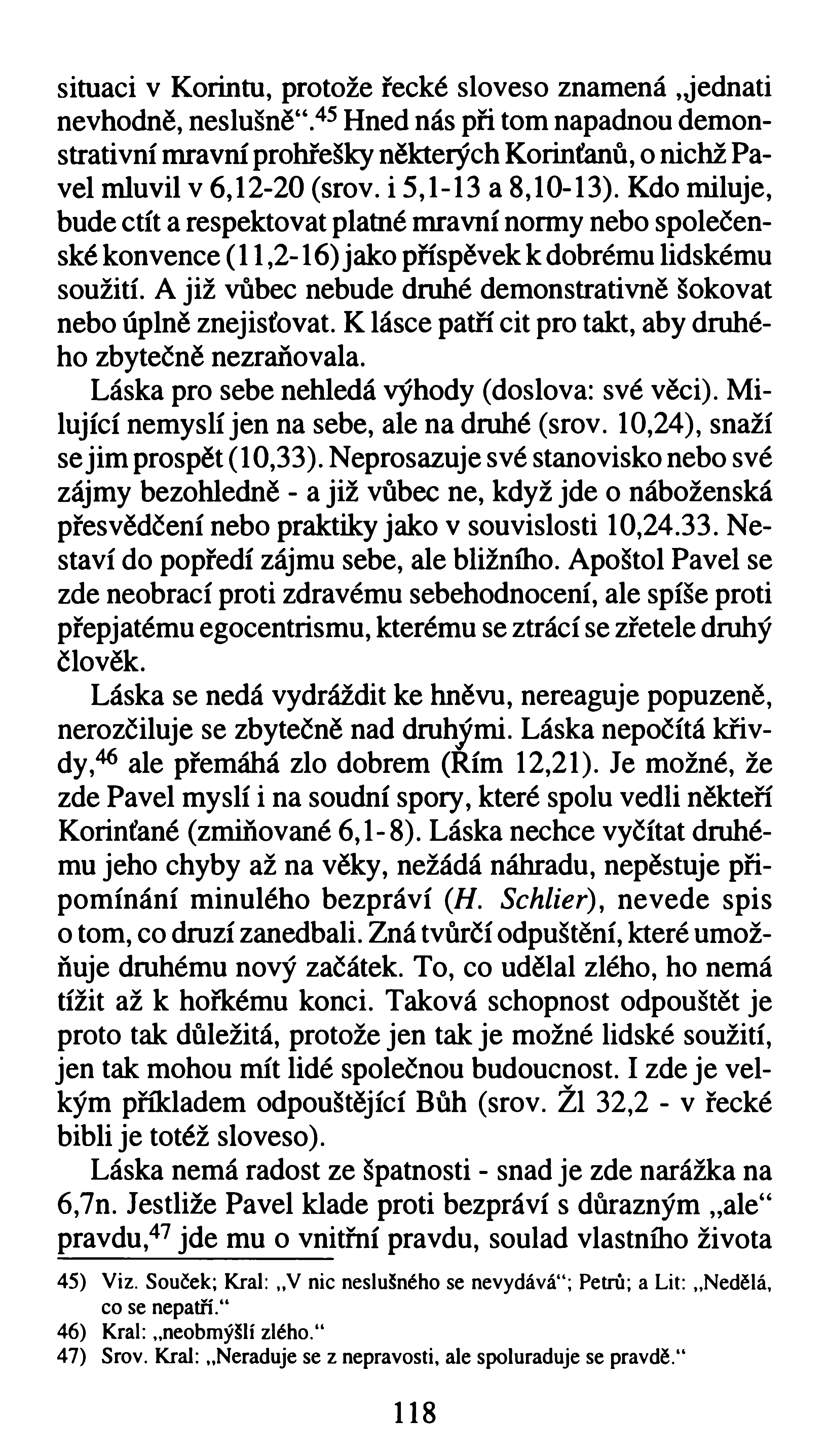 situaci v Korintu, protože řecké sloveso znamená, jednati nevhodně, neslušně**.45 Hned nás při tom napadnou demonstrativní mravní prohřešky některých Korinťanů, o nichž Pavel mluvil v 6,12-20 (srov.