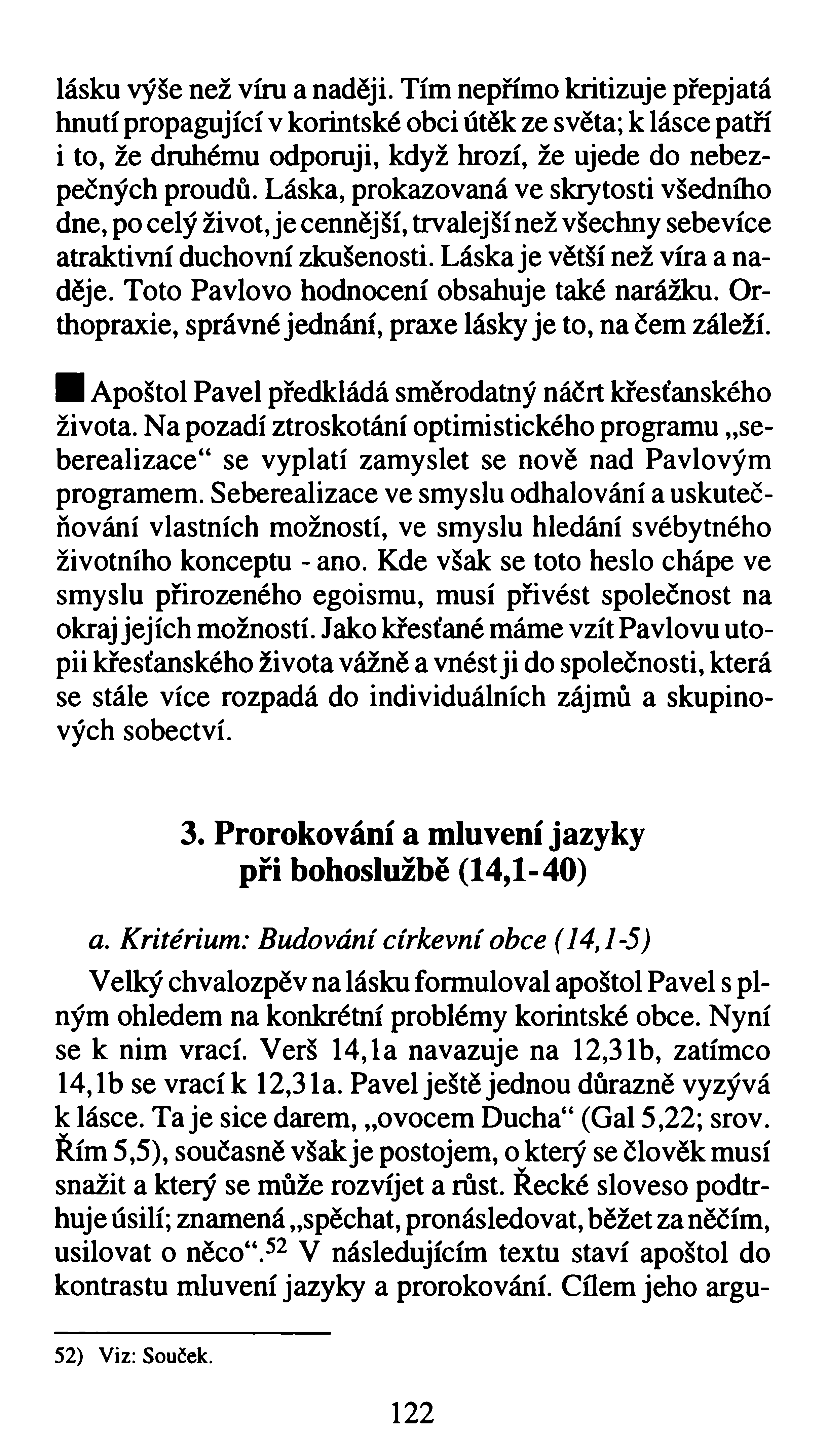 lásku výše než víru a naději. Tím nepřímo kritizuje přepjatá hnutí propagující v korintské obci útěk ze světa; k lásce patří i to, že druhému odporuji, když hrozí, že ujede do nebezpečných proudů.