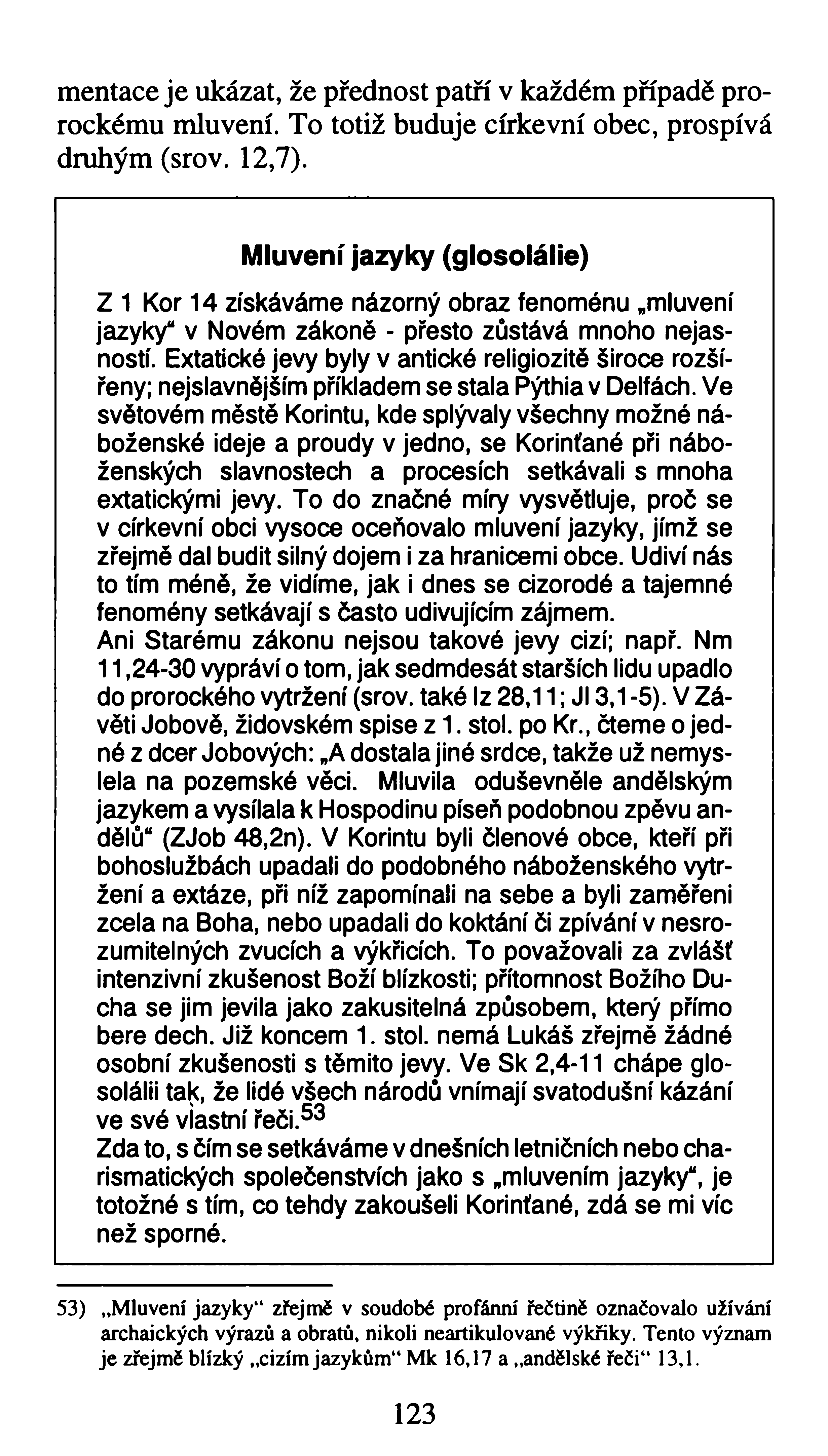 mentace je ukázat, že přednost patří v každém případě prorockému mluvení. To totiž buduje církevní obec, prospívá druhým (srov. 12,7).