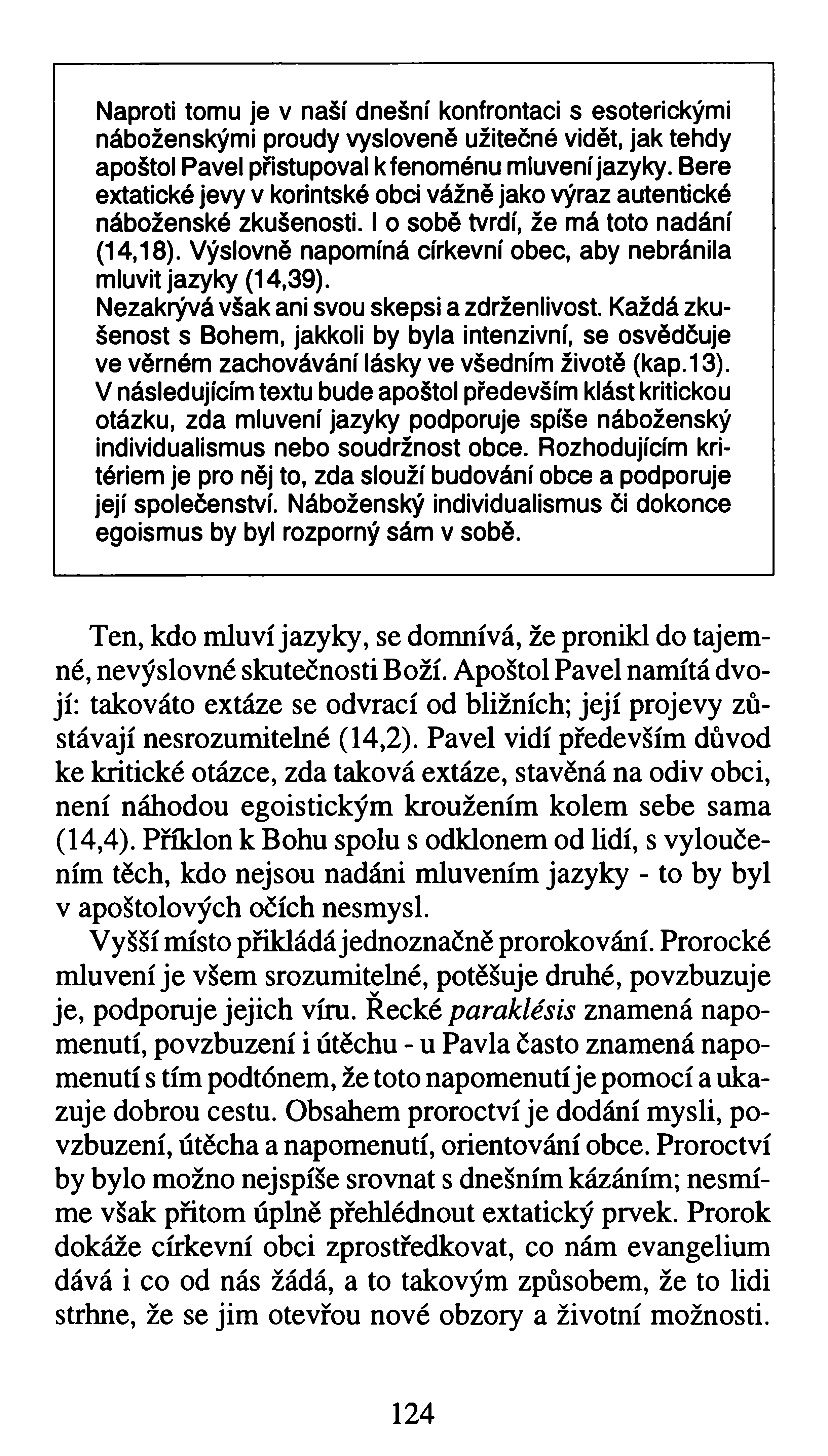 Naproti tomu je v naší dnešní konfrontaci s esoterickými náboženskými proudy vysloveně užitečné vidět, jak tehdy apoštol Pavel přistupoval k fenoménu mluvení jazyky.