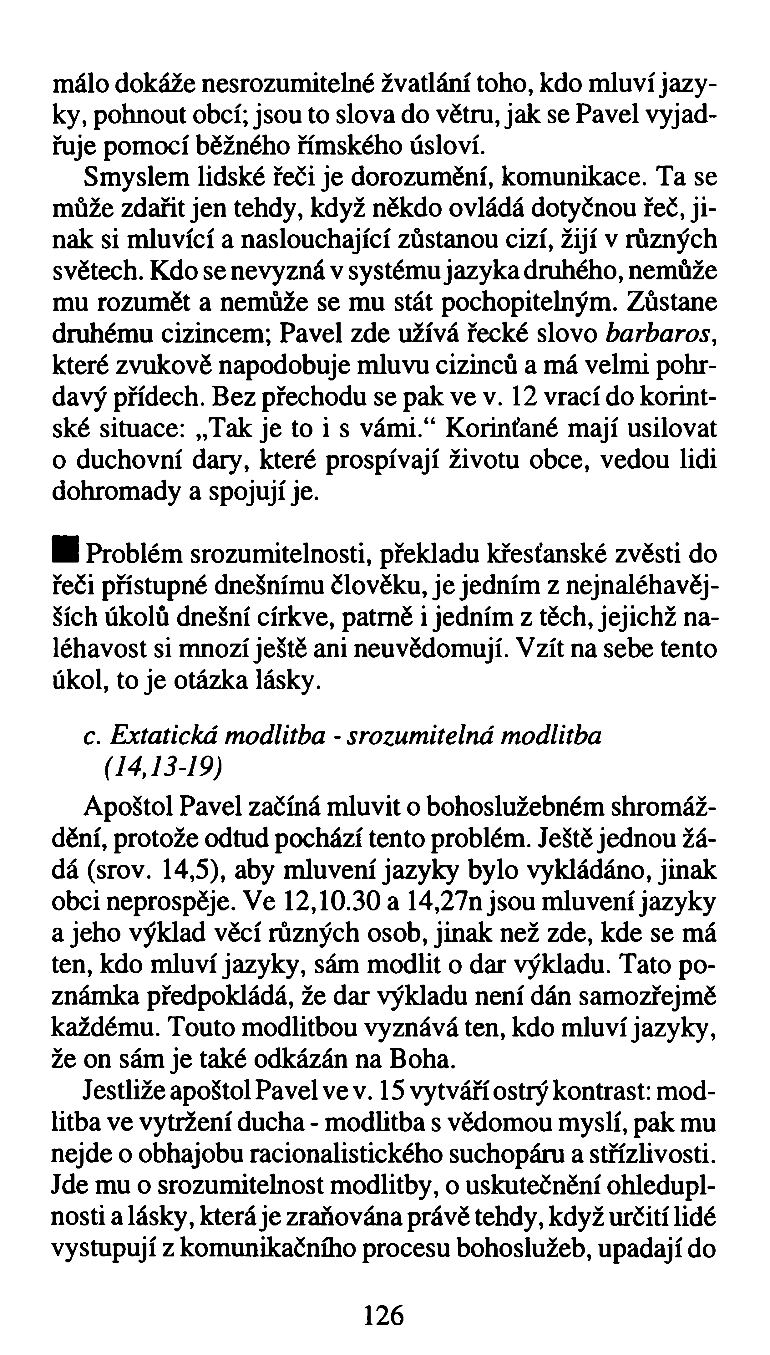 málo dokáže nesrozumitelné žvatlání toho, kdo mluví jazyky, pohnout obcí; jsou to slova do větru, jak se Pavel vyjadřuje pomocí běžného římského úsloví. Smyslem lidské řeči je dorozumění, komunikace.