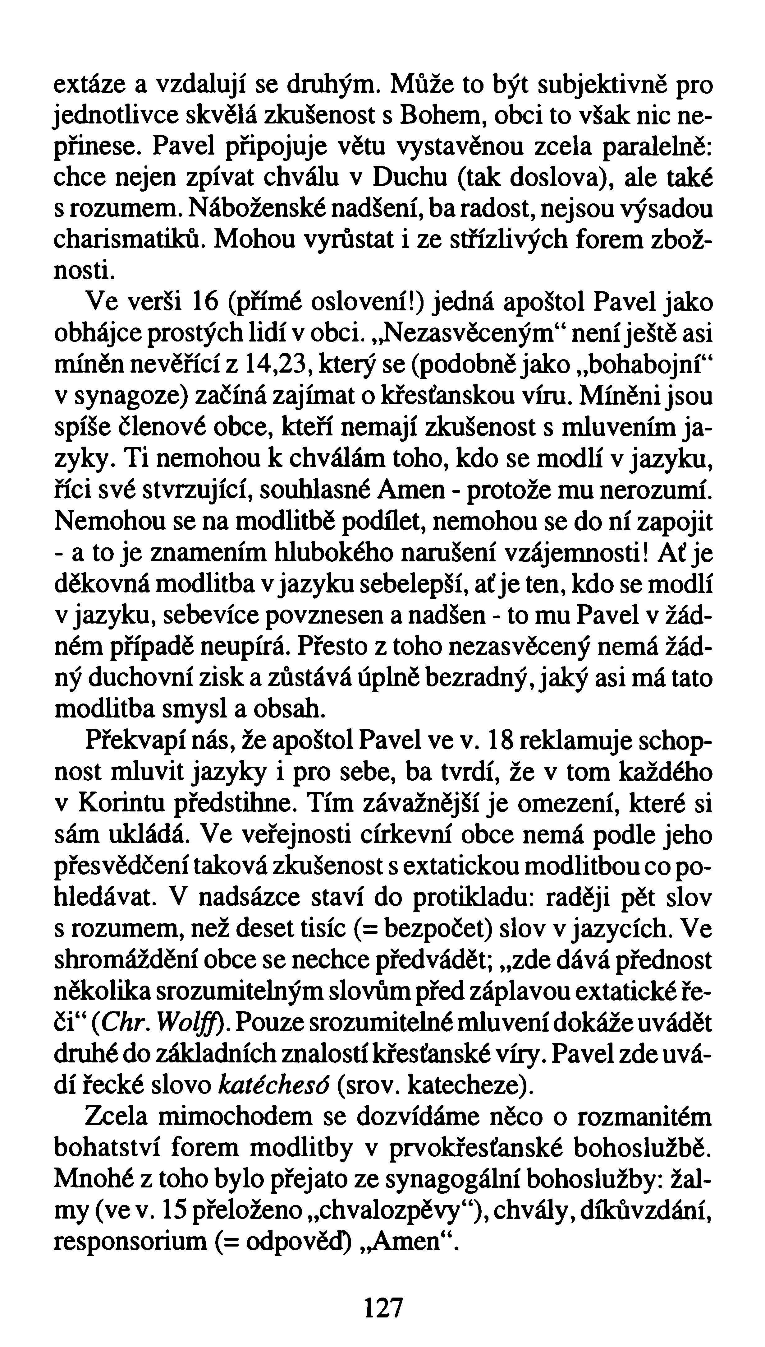 extáze a vzdalují se druhým. Může to být subjektivně pro jednotlivce skvělá zkušenost s Bohem, obci to však nic nepřinese.