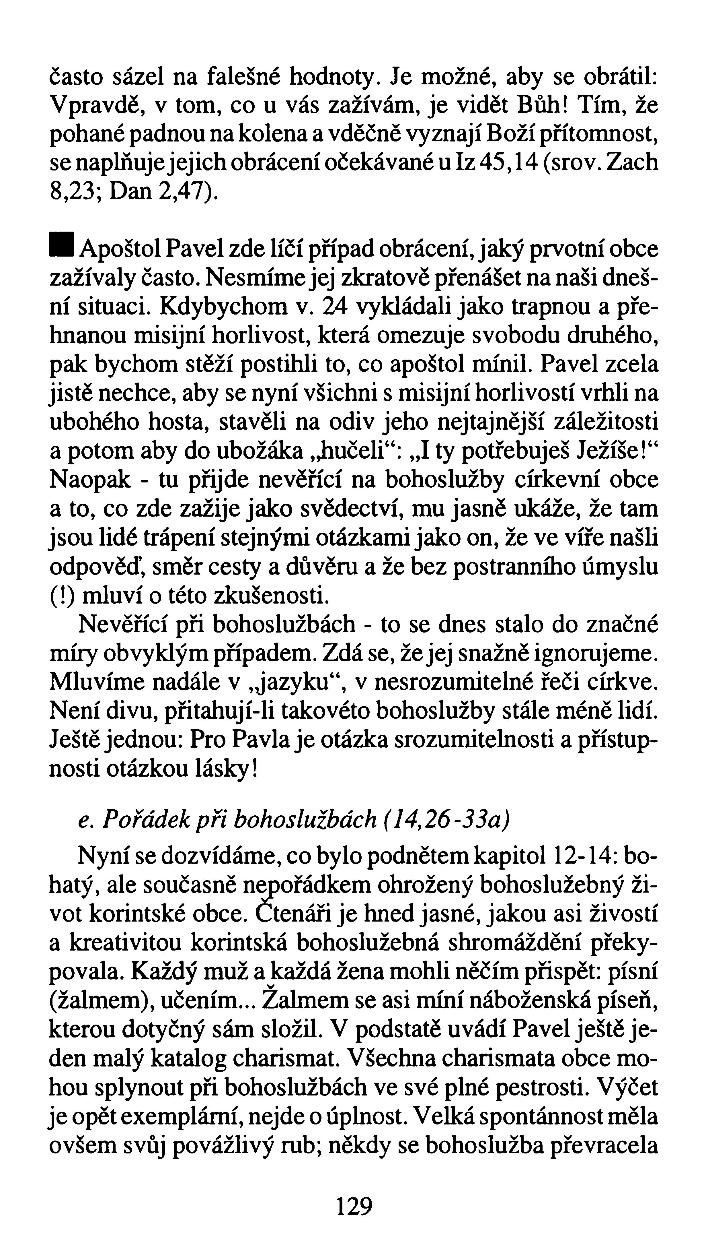 často sázel na falešné hodnoty. Je možné, aby se obrátil: Vpravdě, v tom, co u vás zažívám, je vidět Bůh!