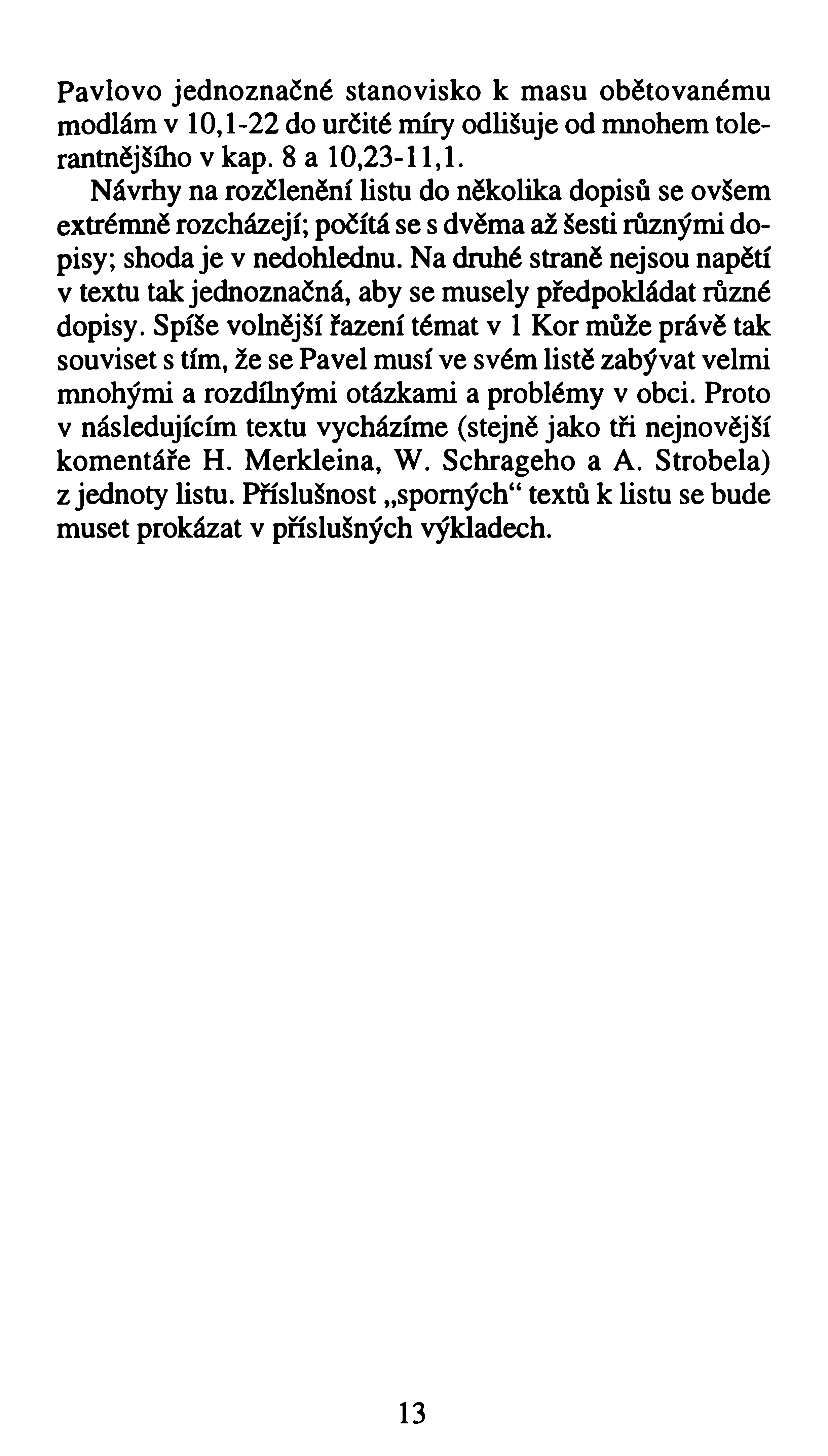 Pavlovo jednoznačné stanovisko k masu obětovanému modlám v 10,1-22 do určité míry odlišuje od mnohem tolerantnějšího v kap. 8 a 10,23-11,1.