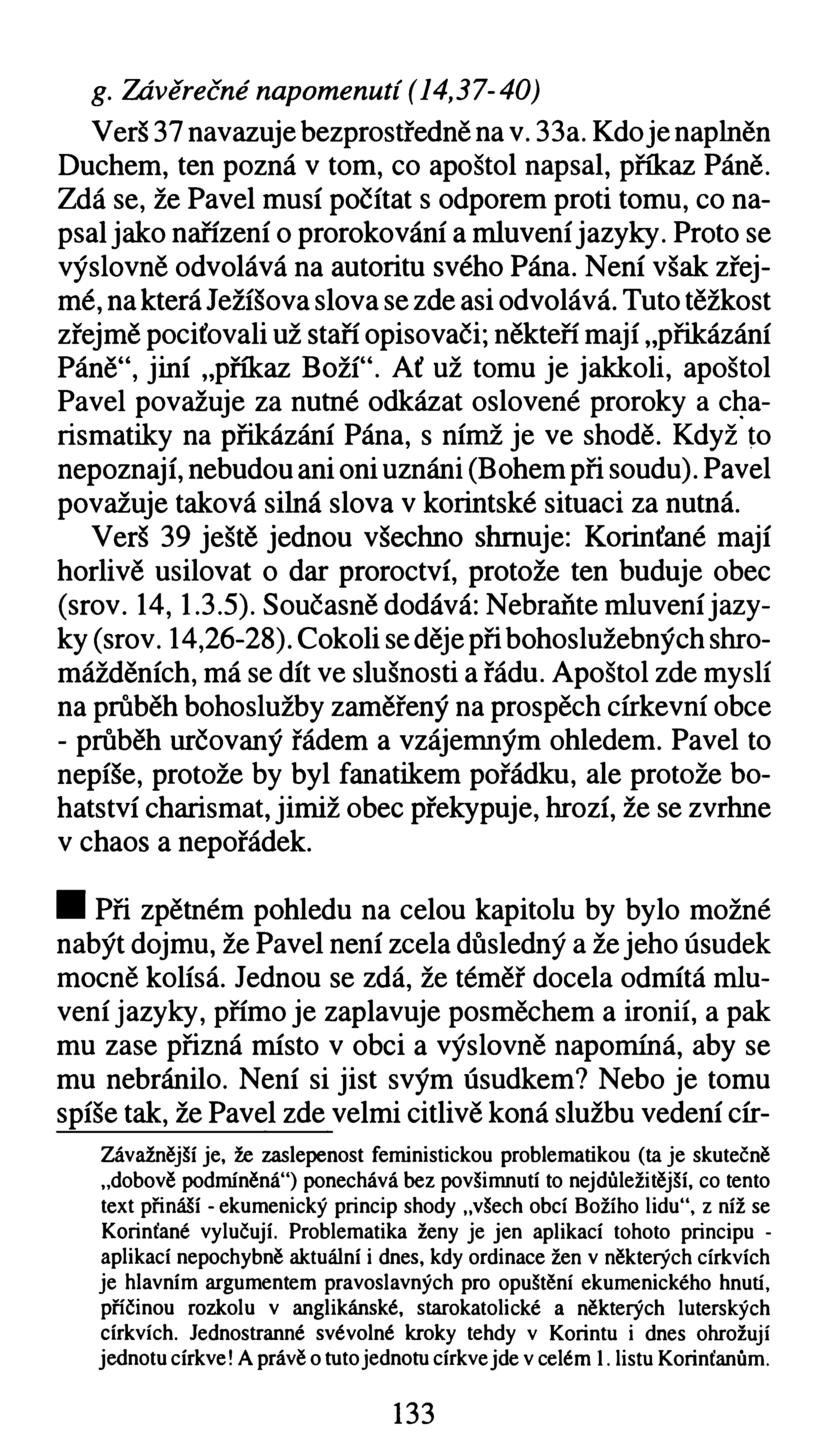 g. Závěrečné napomenutí (14,37-40) Verš 37 navazuje bezprostředně na v. 33a. Kdo je naplněn Duchem, ten pozná v tom, co apoštol napsal, příkaz Páně.