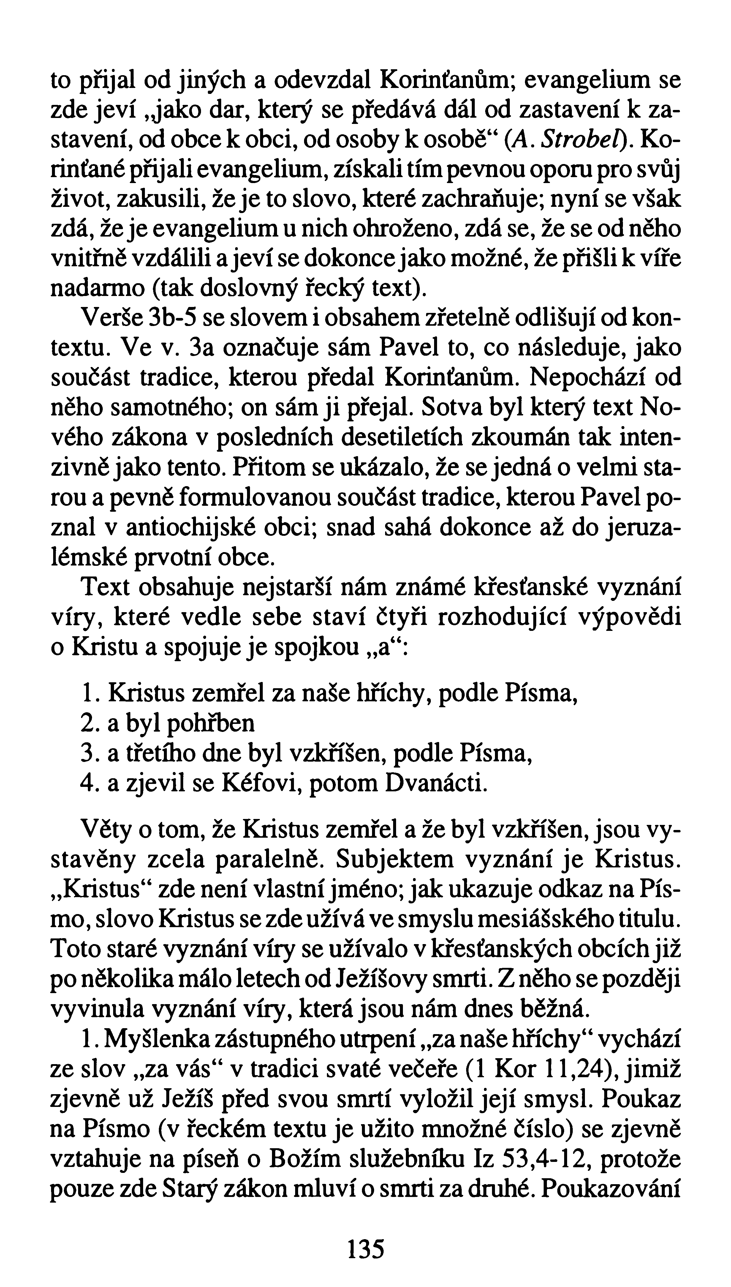 to přijal od jiných a odevzdal Korinťanům; evangelium se zde je v í, jako dar, který se předává dál od zastavení k zastavení, od obce k obci, od osoby k osobě (Λ. Strobel).