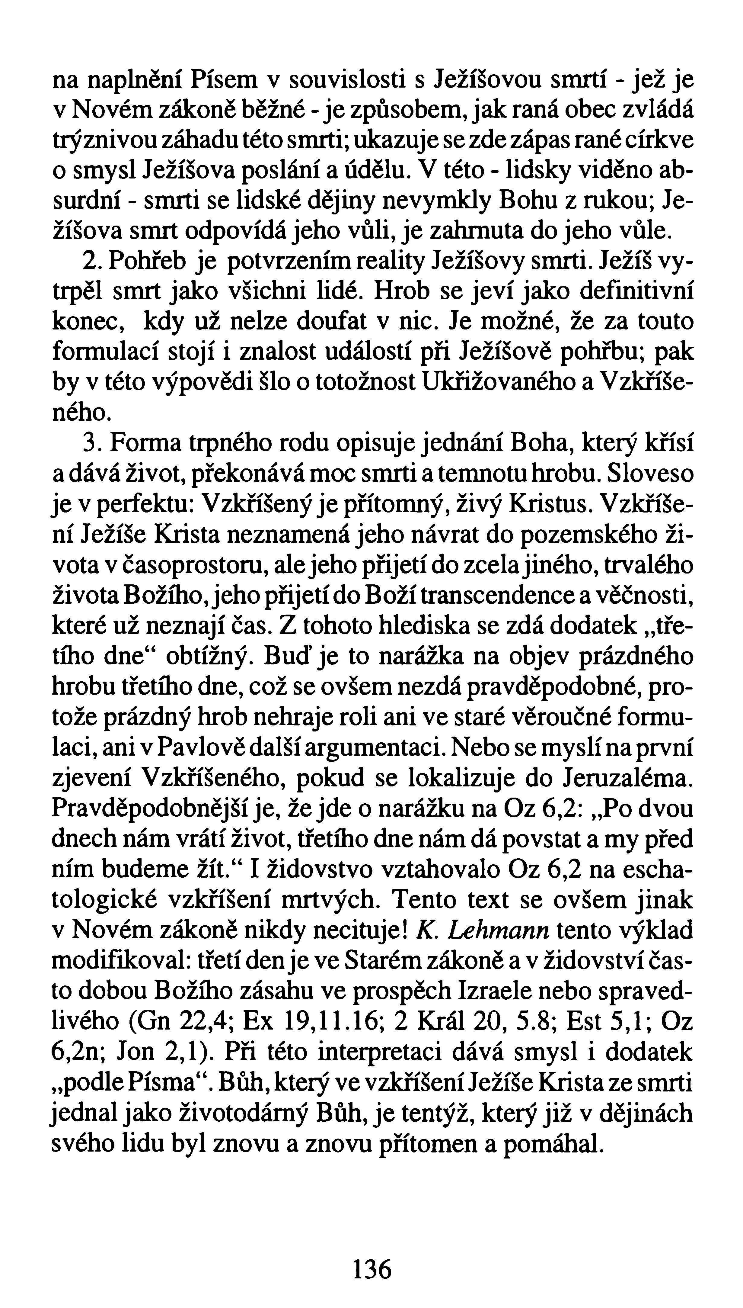 na naplnění Písem v souvislosti s Ježíšovou smrtí - jež je v Novém zákoně běžné - je způsobem, jak raná obec zvládá trýznivou záhadu této smrti; ukazuje se zde zápas rané církve o smysl Ježíšova