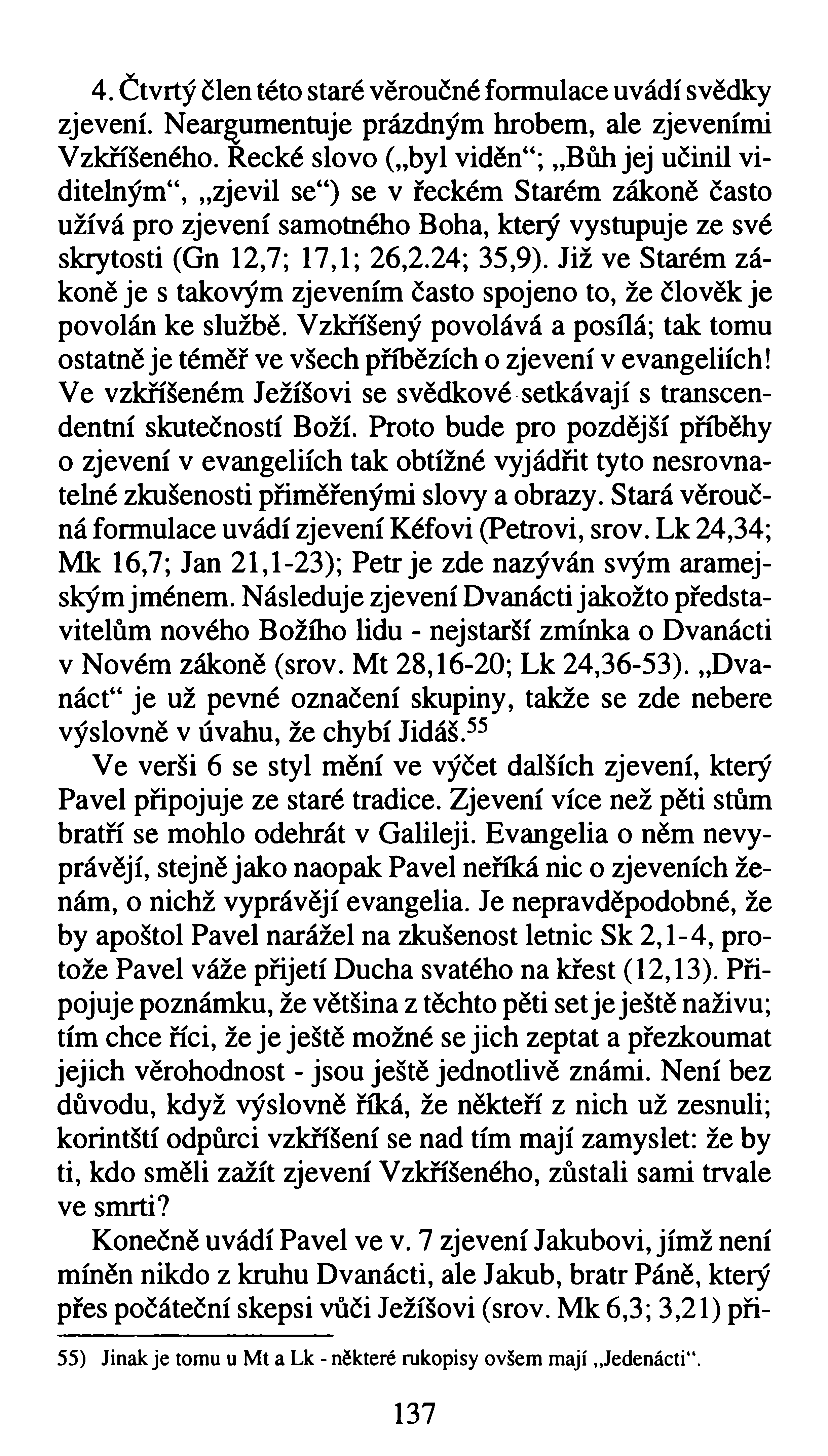 4. Čtvrtý člen této staré věroučné formulace uvádí svědky zjevení. Neargumentuje prázdným hrobem, ale zjeveními Vzkříšeného.