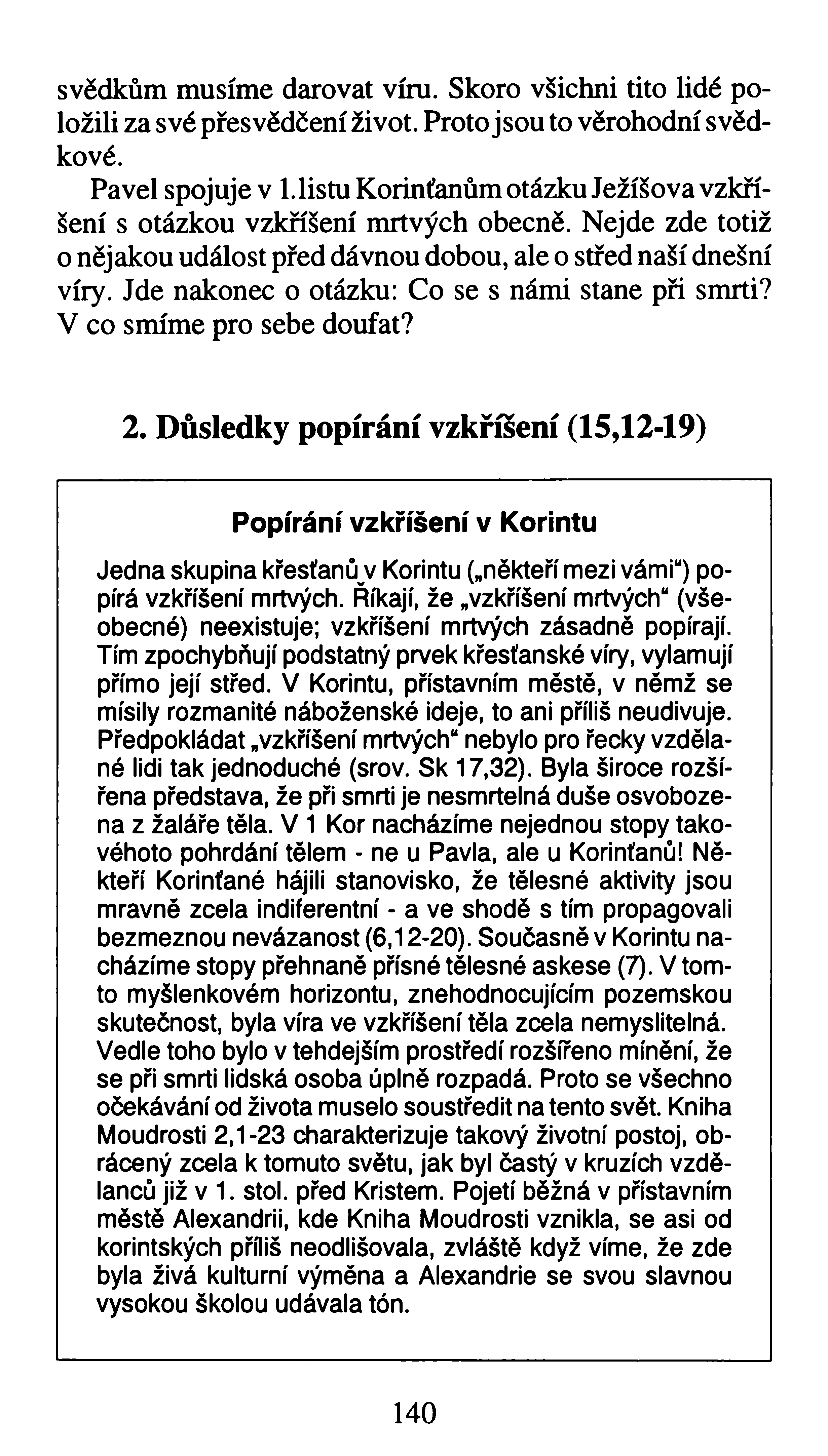 svědkům musíme darovat víru. Skoro všichni tito lidé položili za své přesvědčení život. Proto jsou to věrohodní svědkové. Pavel spojuje v l.