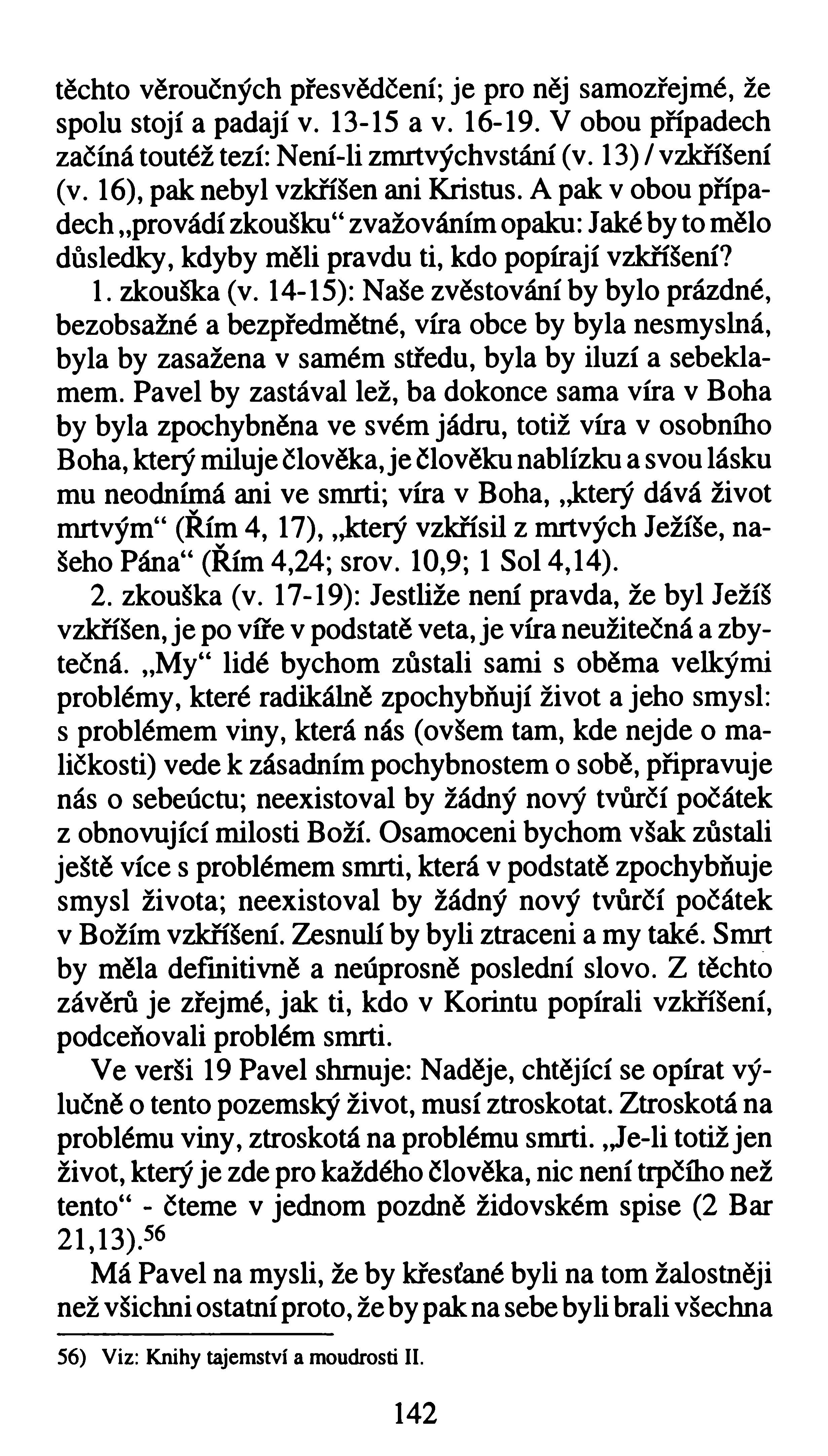 těchto věroučných přesvědčení; je pro něj samozřejmé, že spolu stojí a padají v. 13-15 a v. 16-19. V obou případech začíná toutéž tezí: Není-li zmrtvýchvstání (v. 13) / vzkříšení (v.