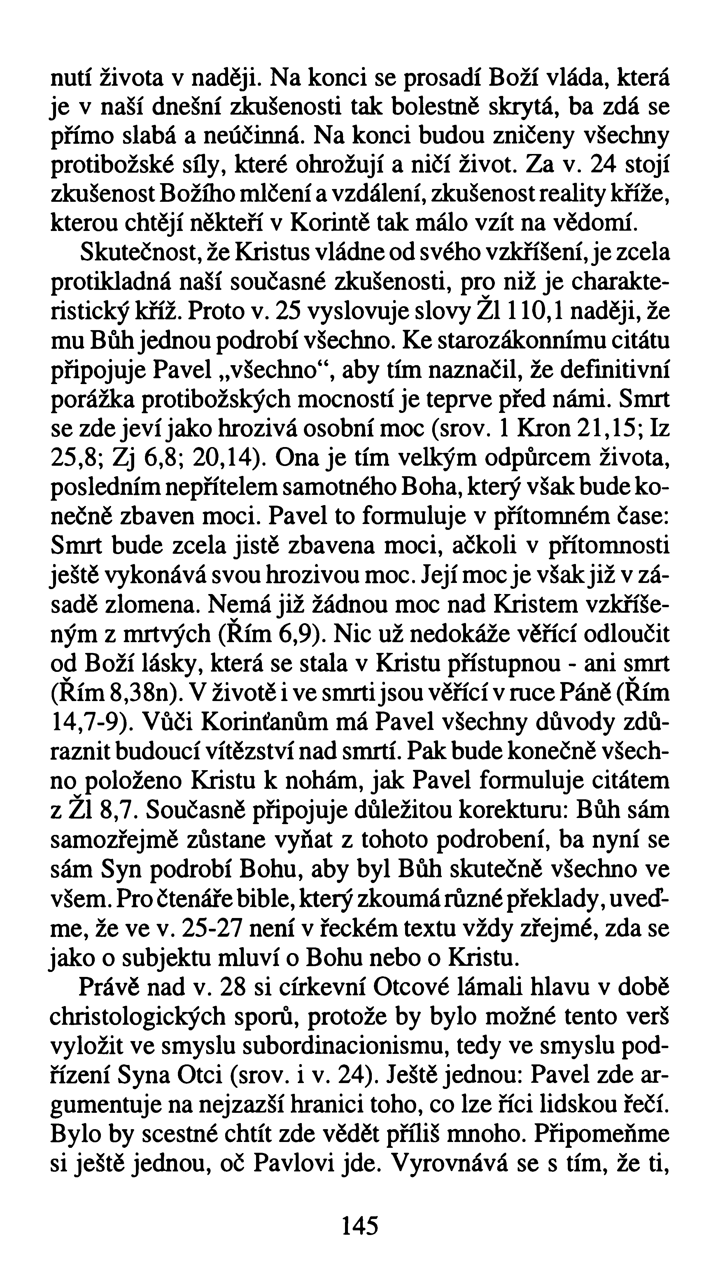 nutí života v naději. Na konci se prosadí Boží vláda, která je v naší dnešní zkušenosti tak bolestně skrytá, ba zdá se přímo slabá a neúčinná.