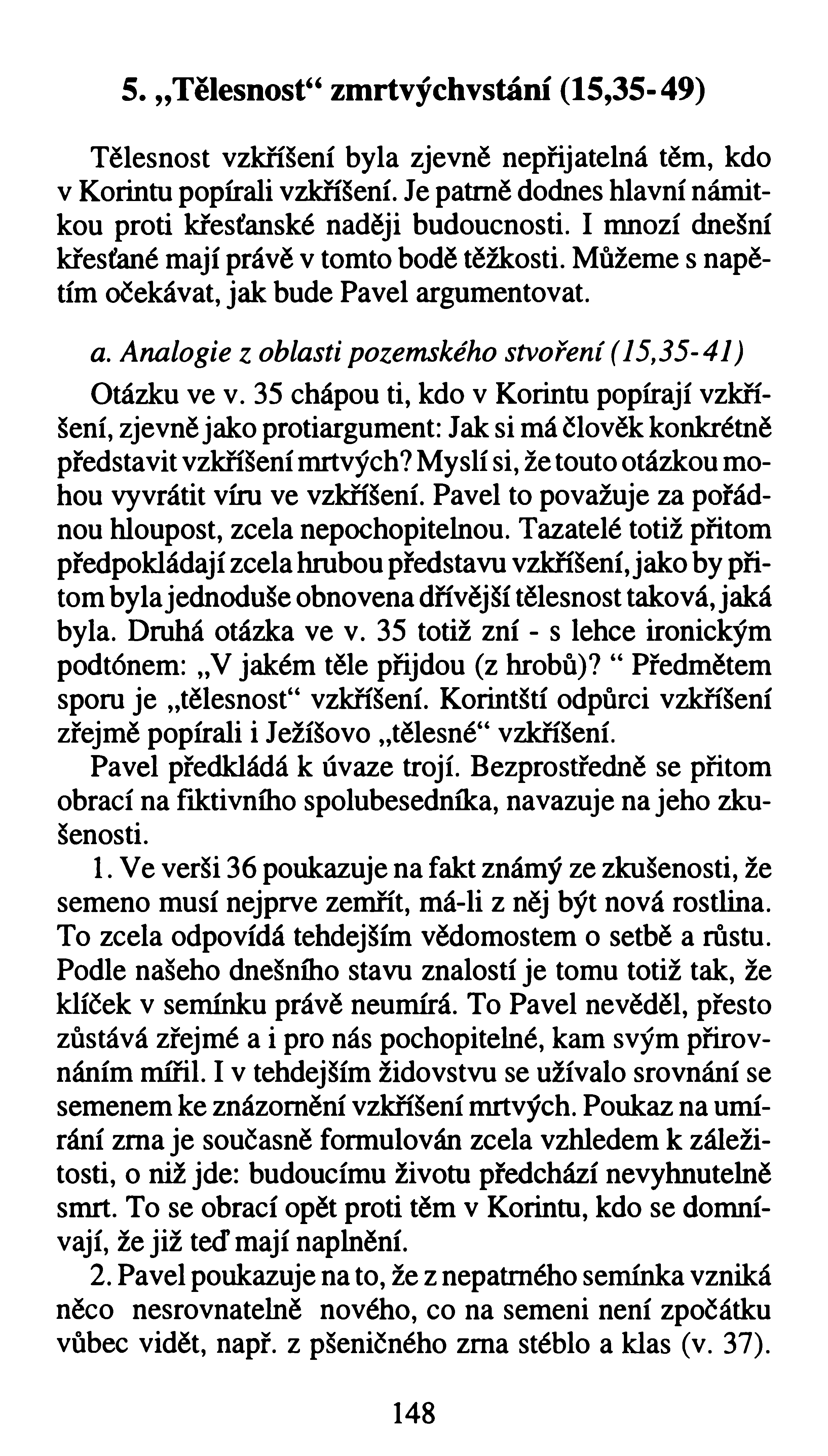 5. Tělesnost44zmrtvýchvstání (15,35-49) Tělesnost vzkříšení byla zjevně nepřijatelná těm, kdo v Korintu popírali vzkříšení. Je patrně dodnes hlavní námitkou proti křesťanské naději budoucnosti.