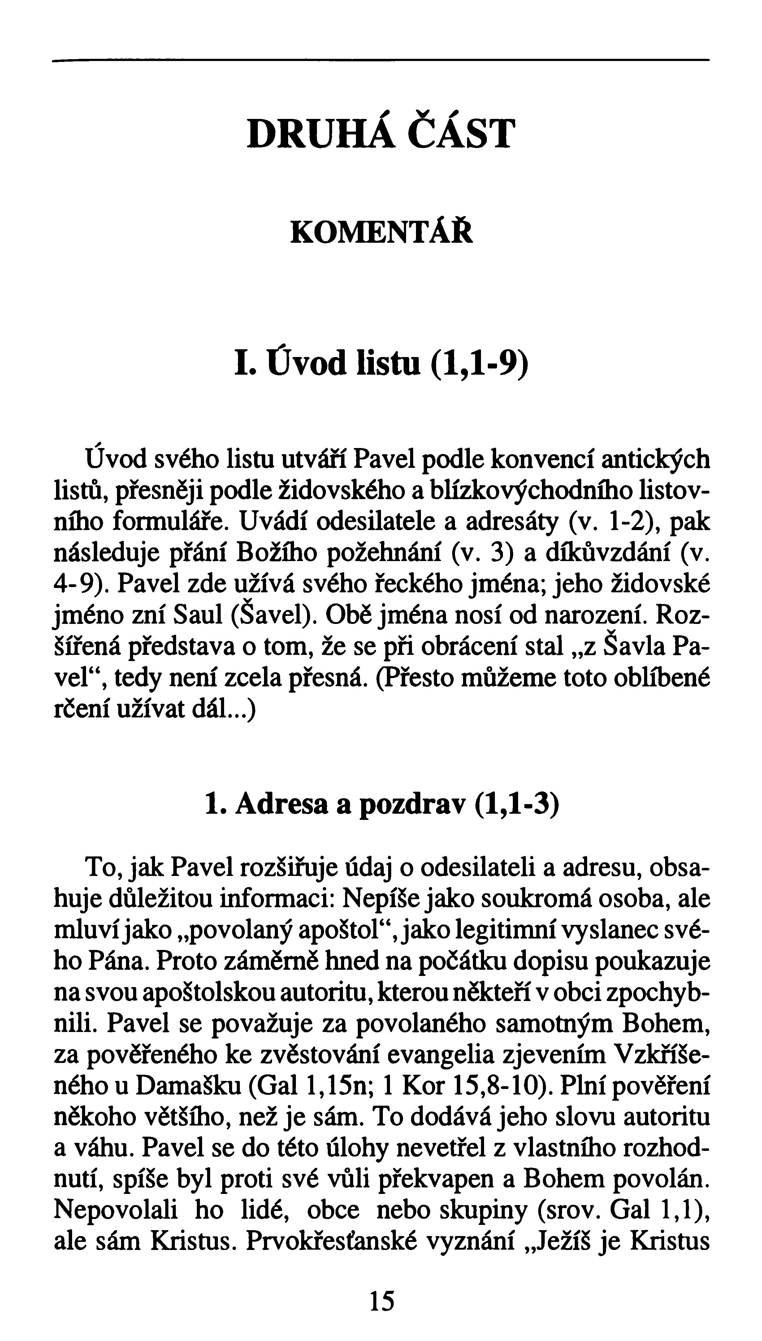 DRUHÁ ČÁST KOMENTÁŘ I. Ú v o d listu (1,1-9 ) Úvod svého listu utváří Pavel podle konvencí antických listů, přesněji podle židovského a blízkovýchodního listovního formuláře.
