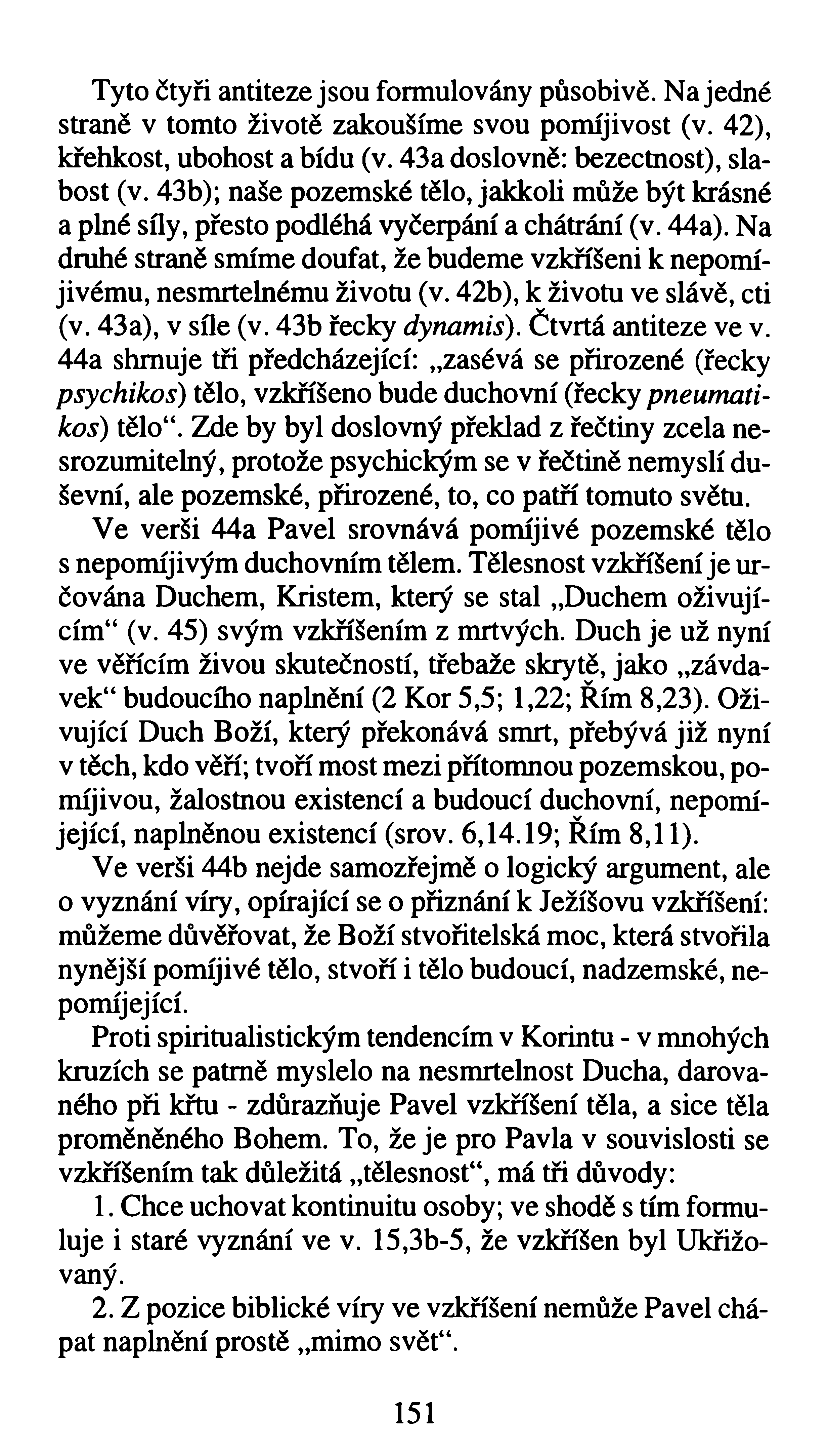Tyto čtyři antiteze jsou formulovány působivě. Na jedné straně v tomto životě zakoušíme svou pomíjivost (v. 42), křehkost, ubohost a bídu (v. 43a doslovně: bezectnost), slabost (v.