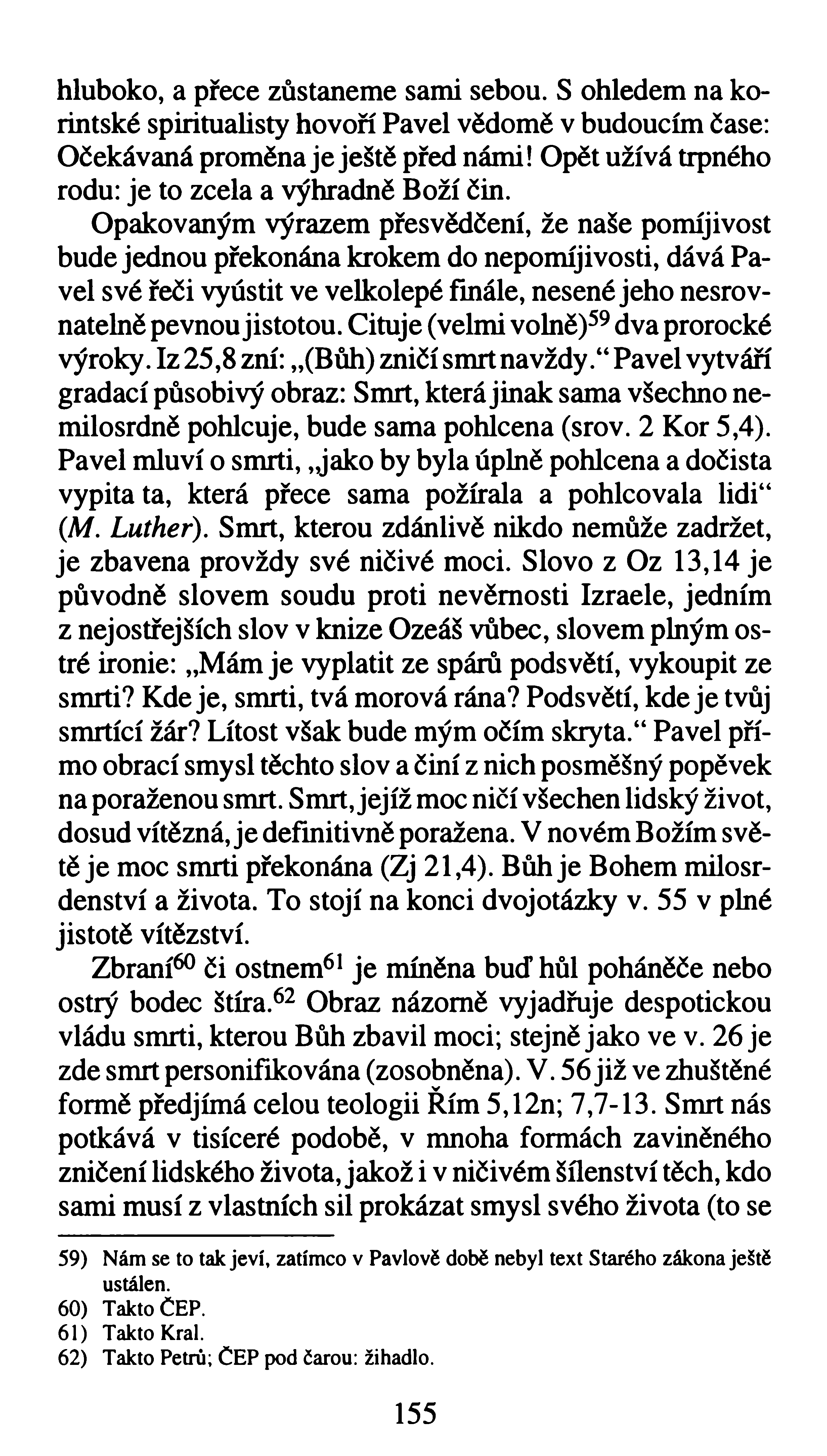 hluboko, a přece zůstaneme sami sebou. S ohledem na korintské spiritualisty hovoří Pavel vědomě v budoucím čase: Očekávaná proměna je ještě před námi!