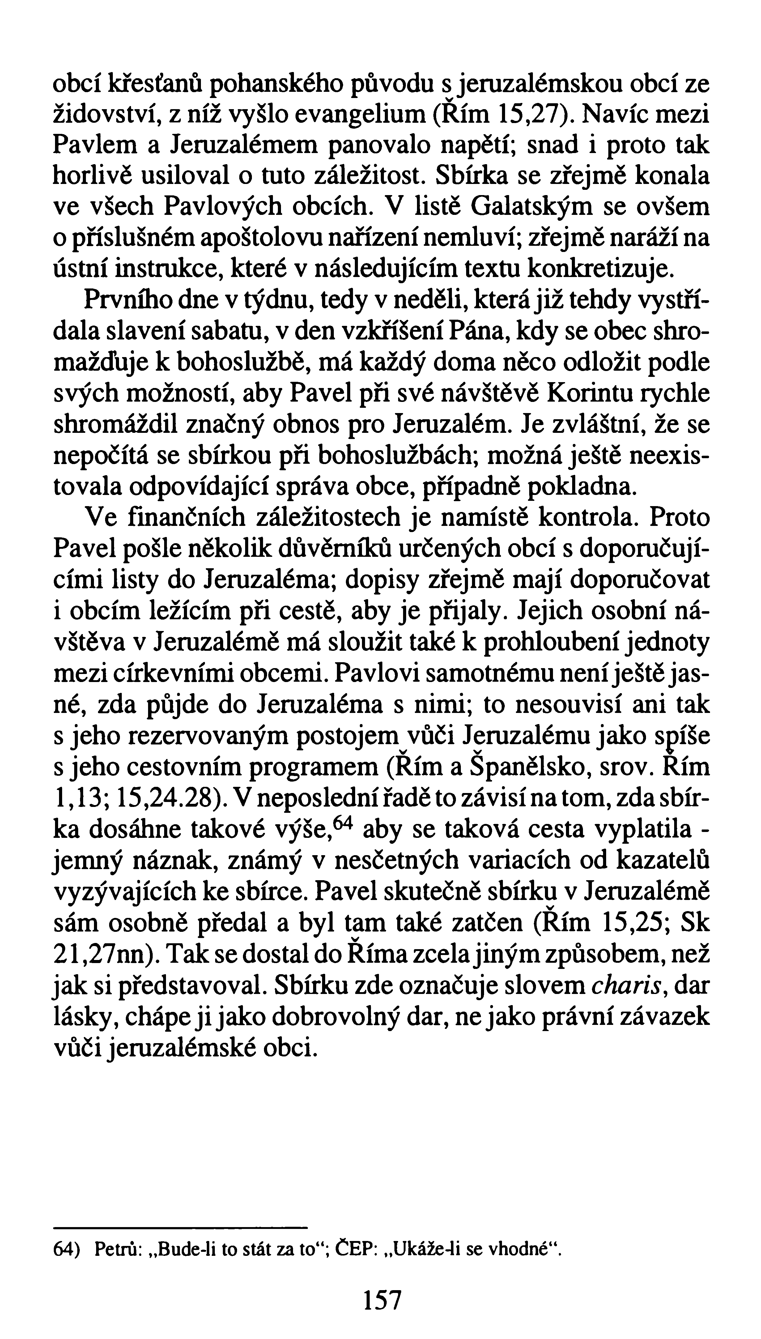 obcí křesťanů pohanského původu s jeruzalémskou obcí ze židovství, z níž vyšlo evangelium (Řím 15,27).