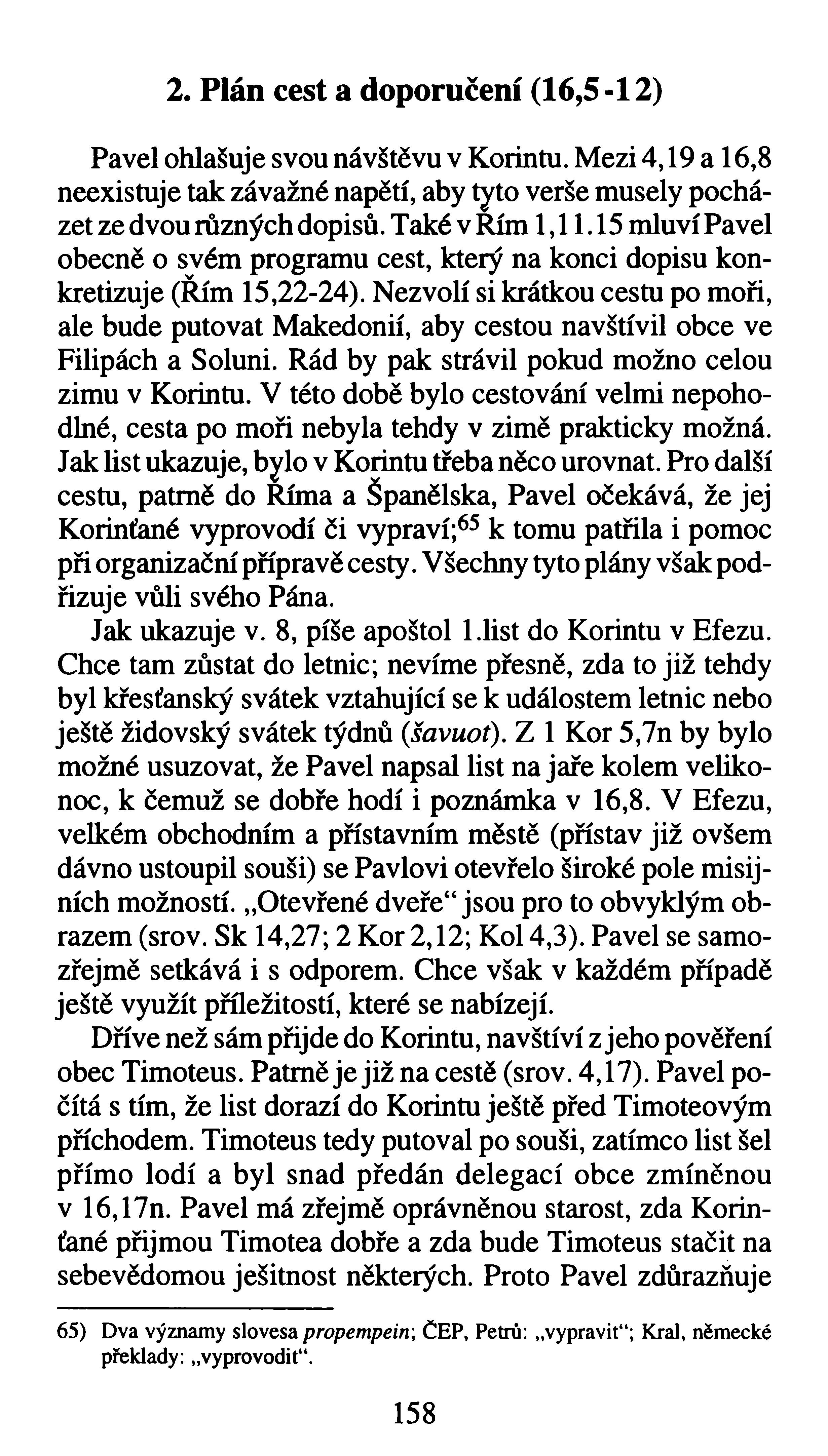 2. Plán cest a doporučení (16,5-12) Pavel ohlašuje svou návštěvu v Korintu. Mezi 4,19 a 16,8 neexistuje tak závažné napětí, aby tyto verše musely pocházet ze dvou různých dopisů. Také v Rím 1,11.