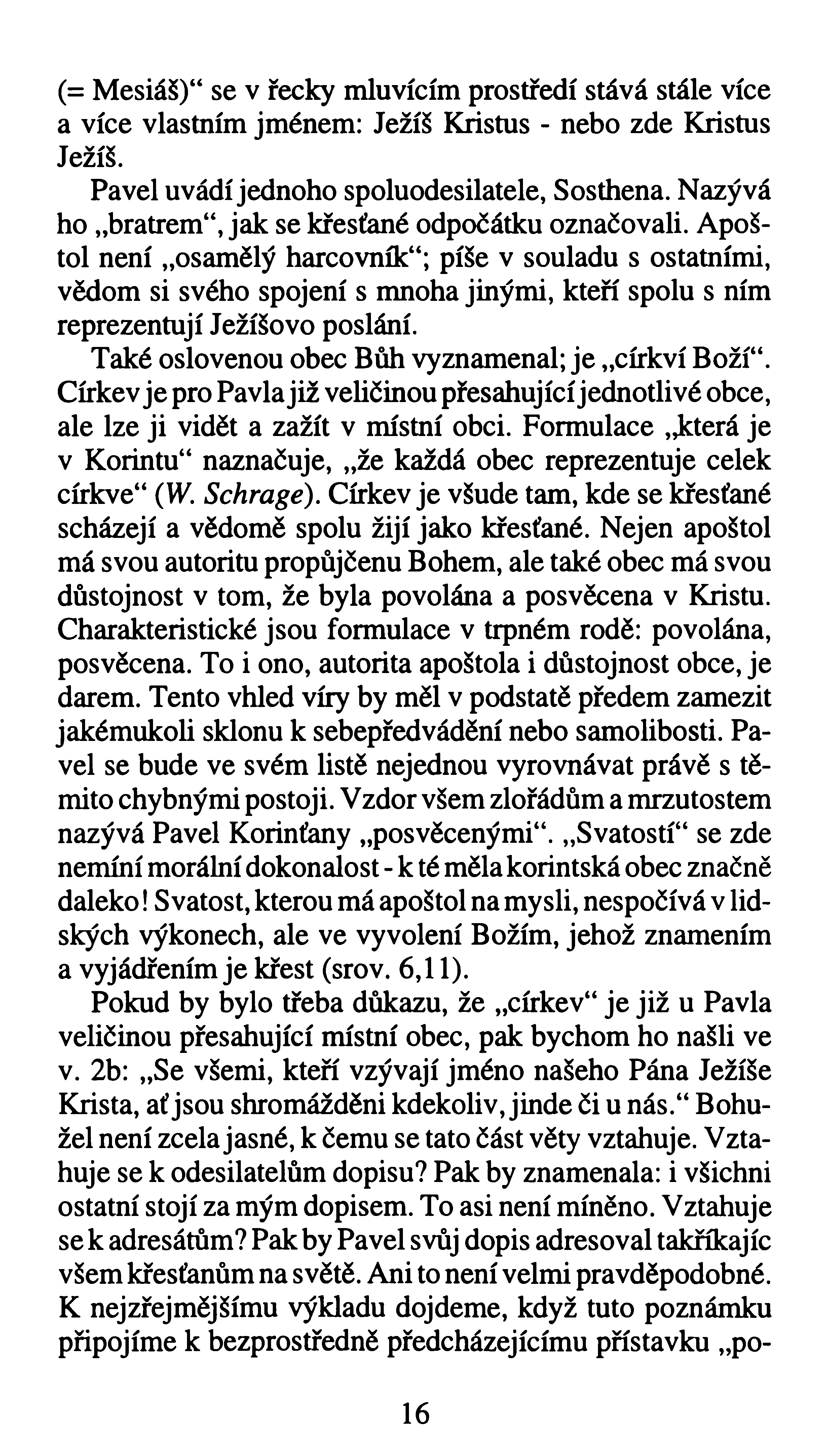 (= Mesiáš)*4se v řecký mluvícím prostředí stává stále více a více vlastním jménem: Ježíš Kristus - nebo zde Kristus Ježíš. Pavel uvádí jednoho spoluodesilatele, Sosthena.