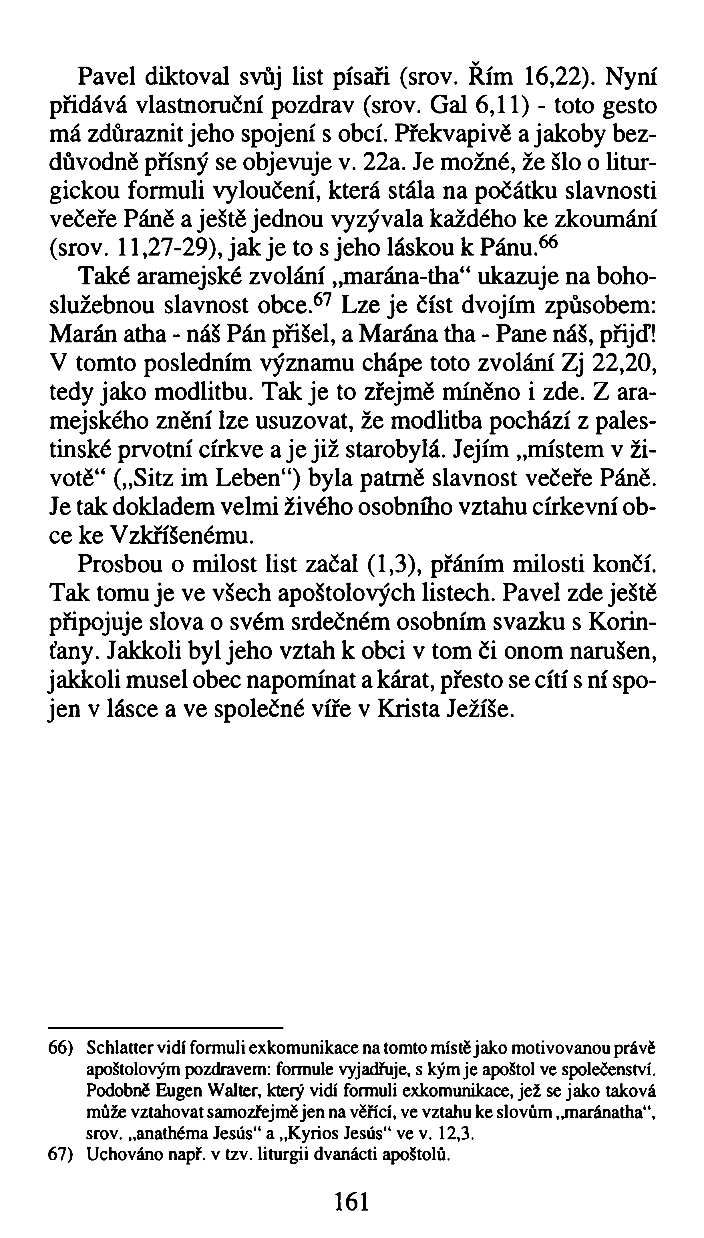 Pavel diktoval svůj list písaři (srov. Řím 16,22). Nyní přidává vlastnoruční pozdrav (srov. Gal 6,11) - toto gesto má zdůraznit jeho spojení s obcí.