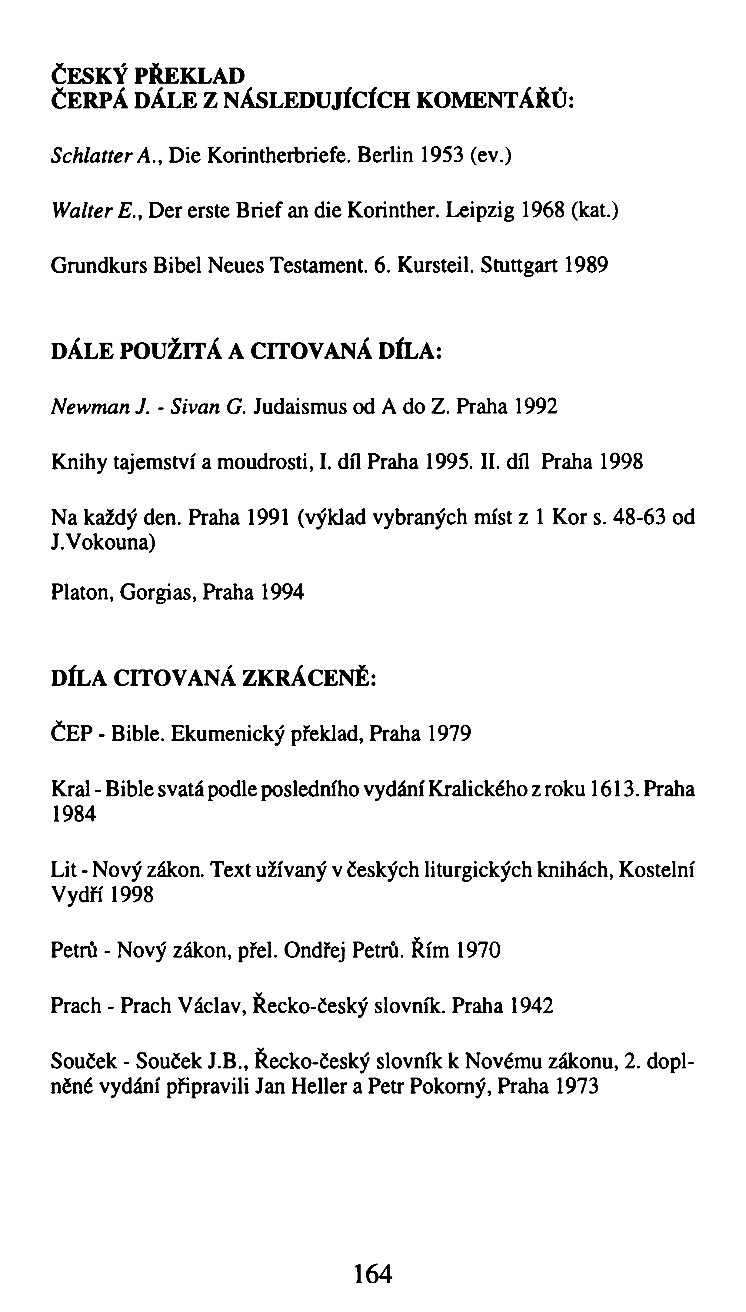 ČESKÝ PŘEKLAD ČERPÁ DÁLE Z NÁSLEDUJÍCÍCH KOMENTÁŘŮ: S ch la tter A., Die Korintherbriefe. Berlin 1953 (ev.) W a lte r E.y D er erste B rief an die Korinther. Leipzig 1968 (kat.