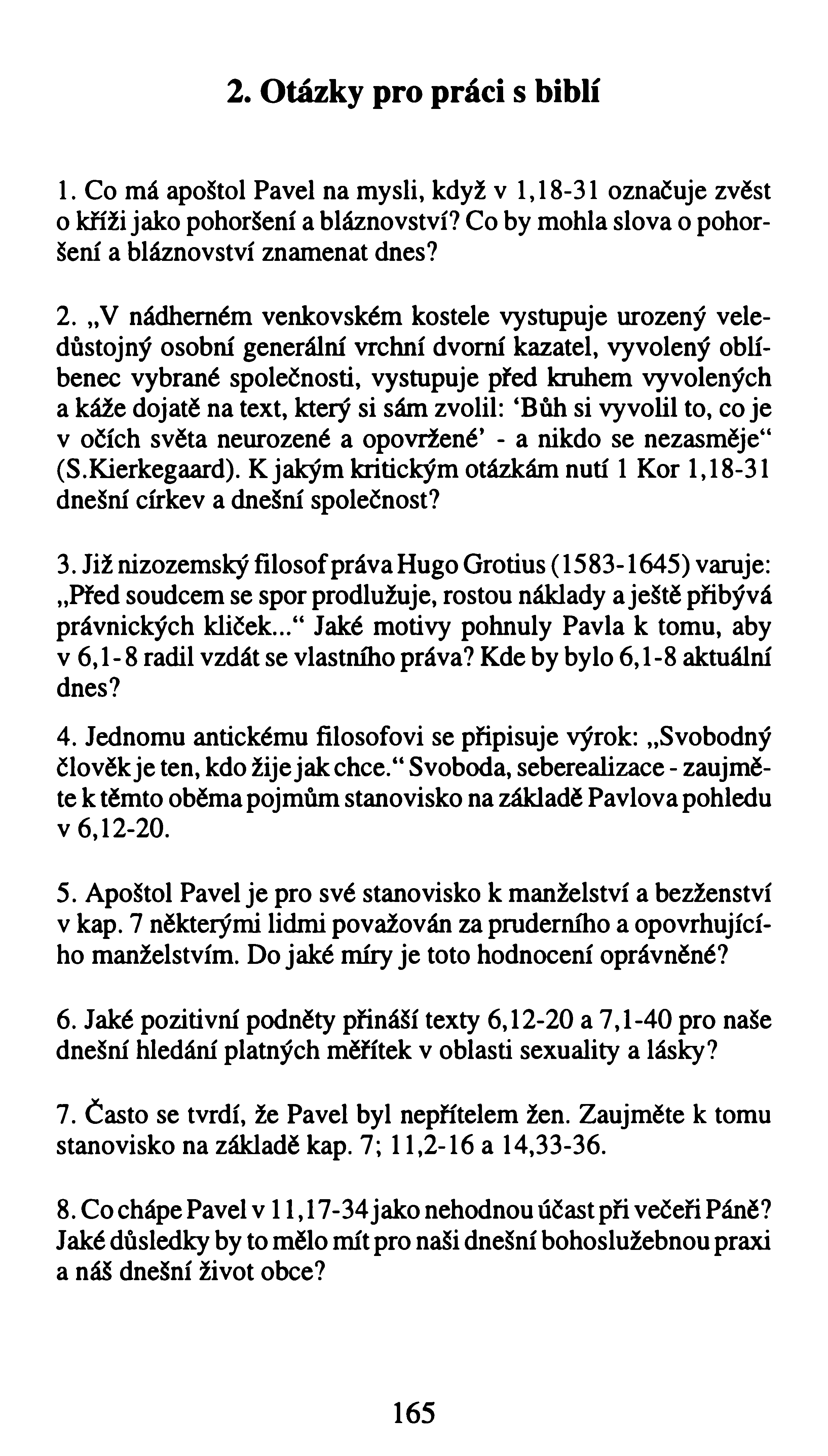 2. Otázky pro práci s biblí 1. Co má apoštol Pavel na mysli, když v 1,18-31 označuje zvěst o kříži jako pohoršení a bláznovství? Co by m ohla slova o pohoršení a bláznovství znam enat dnes? 2.