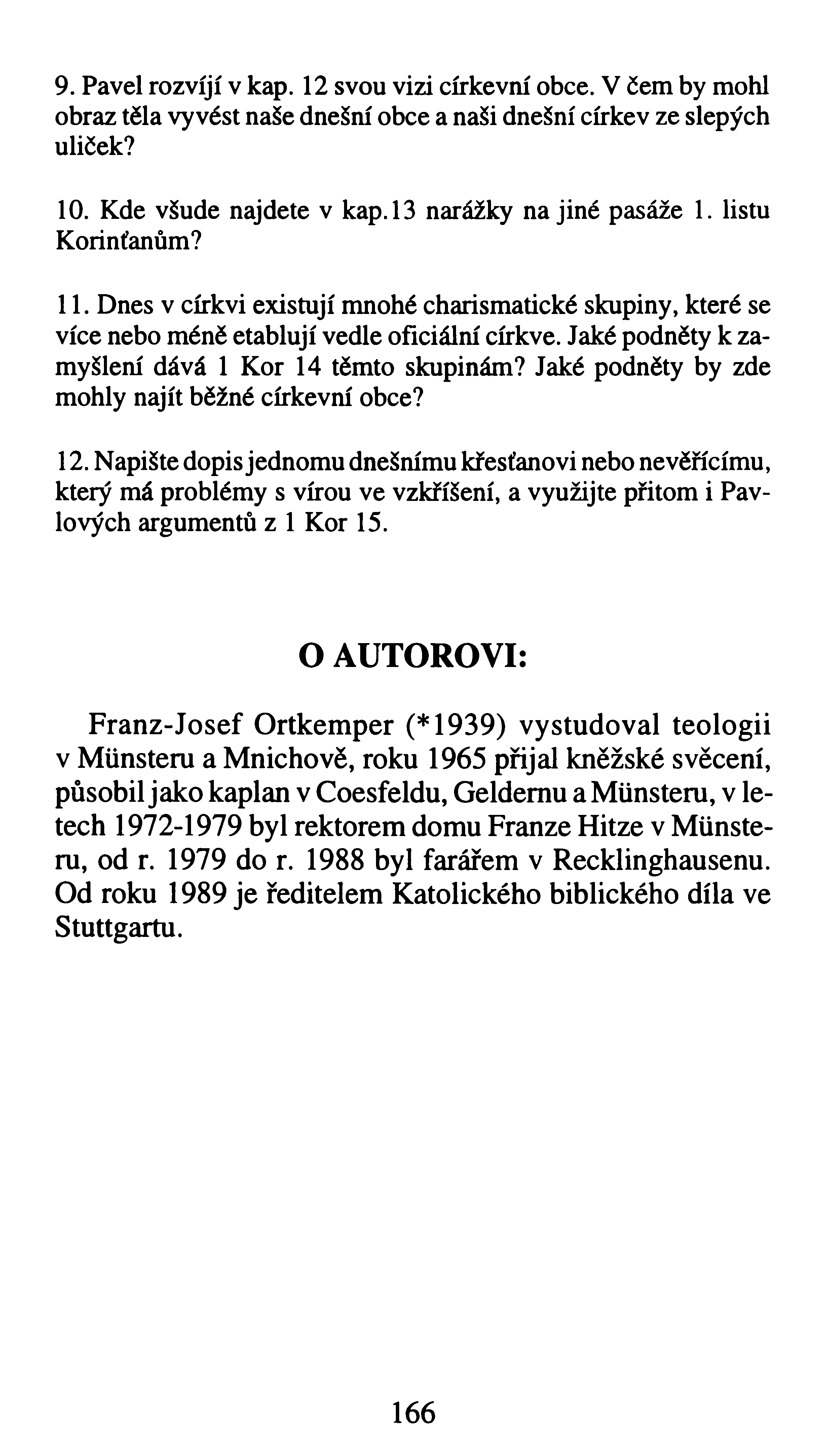 9. Pavel rozvíjí v kap. 12 svou vizi církevní obce. V čem by mohl obraz těla vyvést naše dnešní obce a naši dnešní církev ze slepých uliček? 10. Kde všude najdete v kap. 13 narážky na jiné pasáže 1.