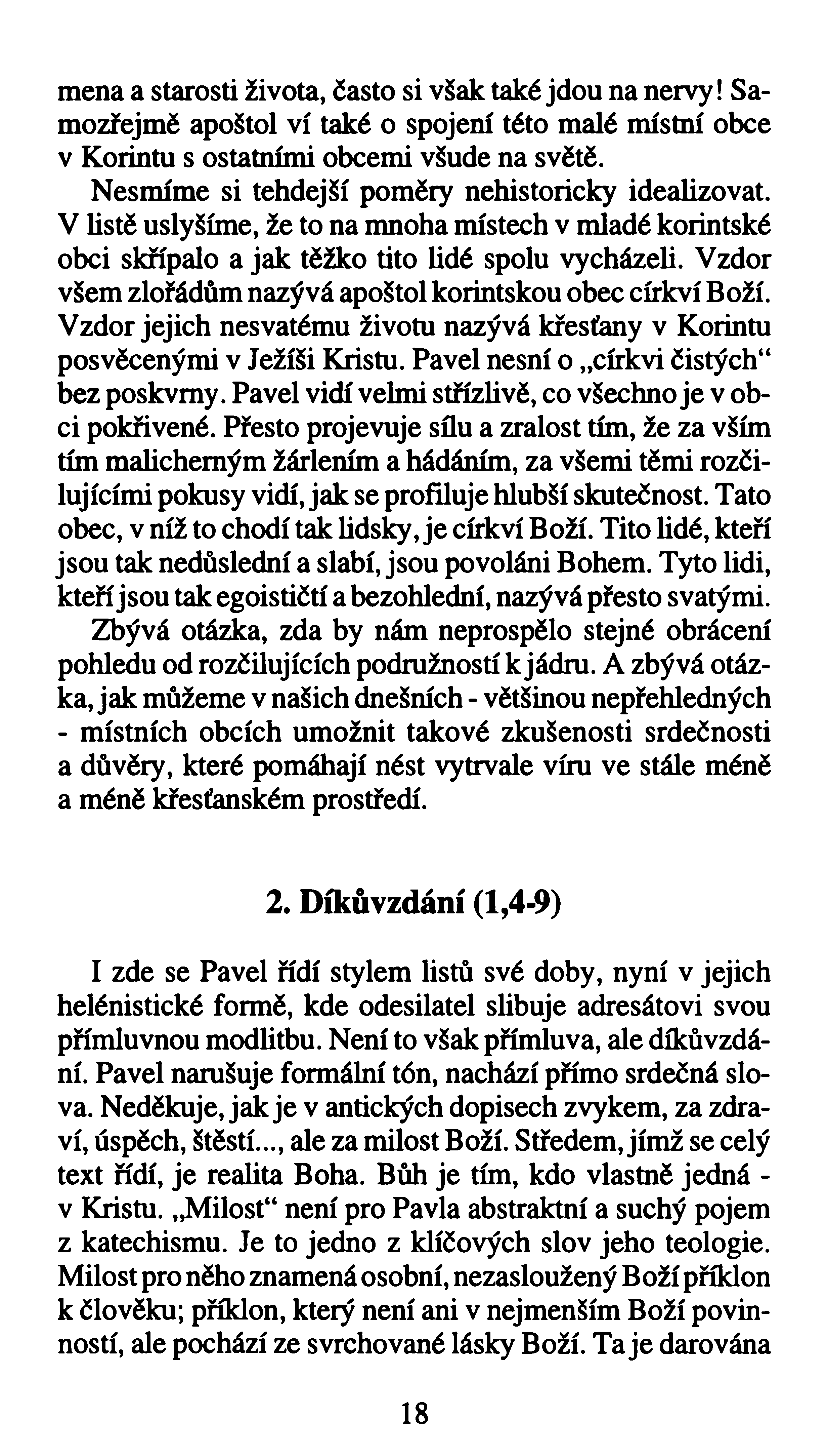 měna a starosti života, často si však také jdou na nervy! Samozřejmě apoštol ví také o spojení této malé místní obce v Korintu s ostatními obcemi všude na světě.