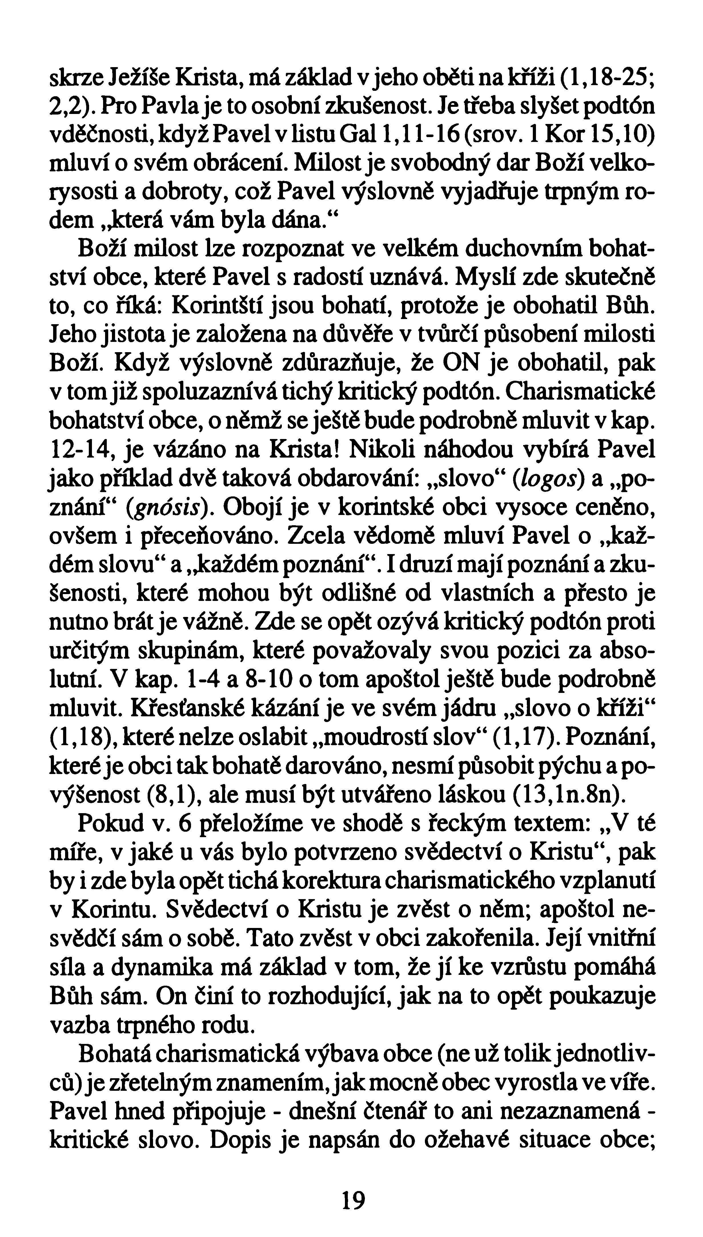 skrze Ježíše Krista, má základ v jeho oběti na kříži (1,18-25; 2,2). Pro Pavla je to osobní zkušenost. Je třeba slyšet podtón vděčnosti, když Pavel v listu Gal 1,11-16 (srov.