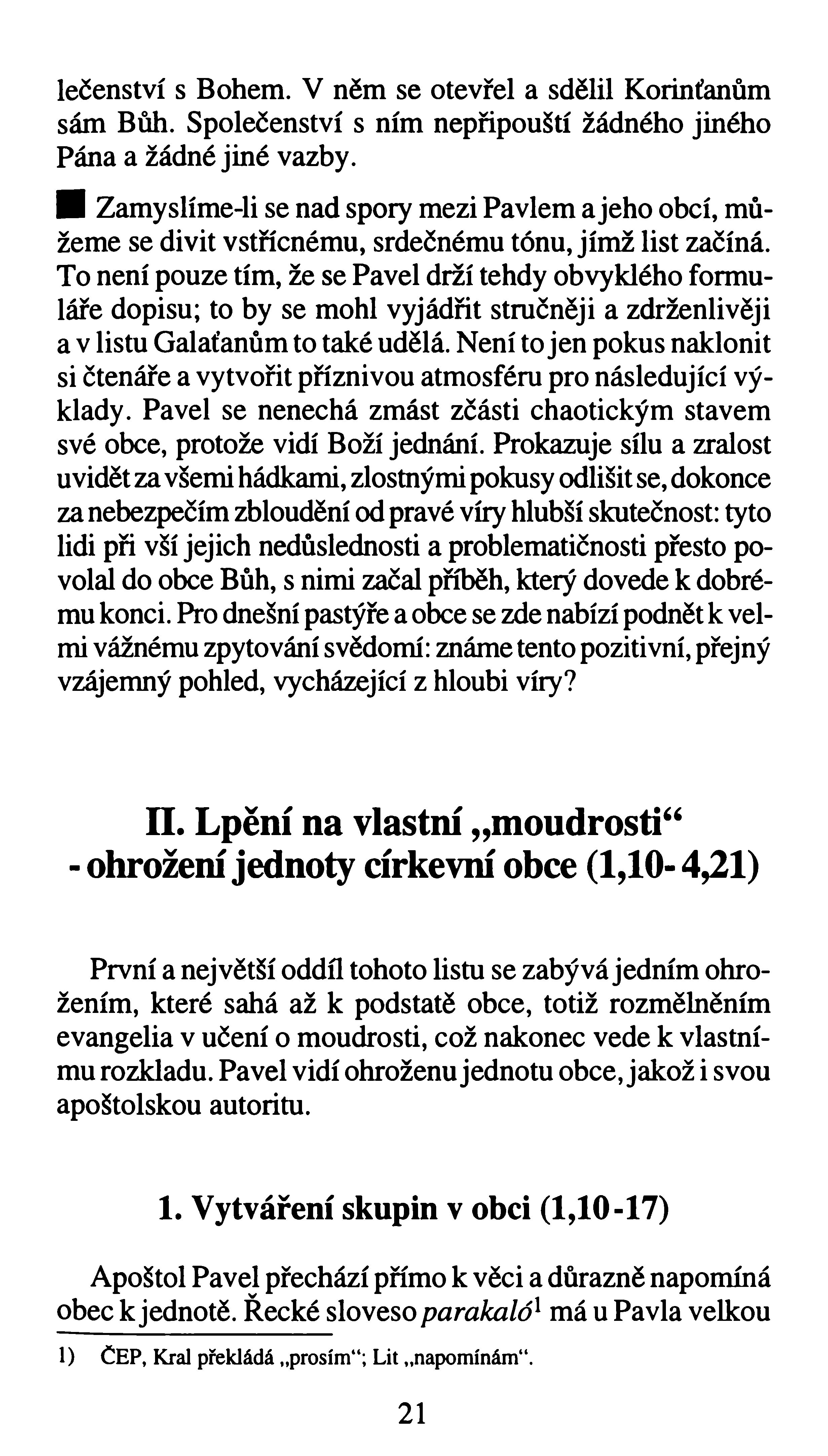 lečenství s Bohem. V něm se otevřel a sdělil Korinťanům sám Bůh. Společenství s ním nepřipouští žádného jiného Pána a žádné jiné vazby.